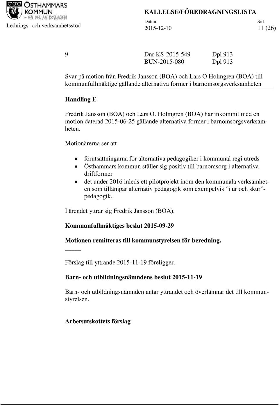 Holmgren (BOA) har inkommit med en motion daterad 2015-06-25 gällande alternativa former i barnomsorgsverksamheten.