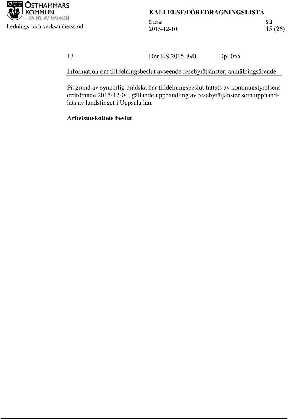 grund av synnerlig brådska har tilldelningsbeslut fattats av kommunstyrelsens ordförande 2015-12-04,