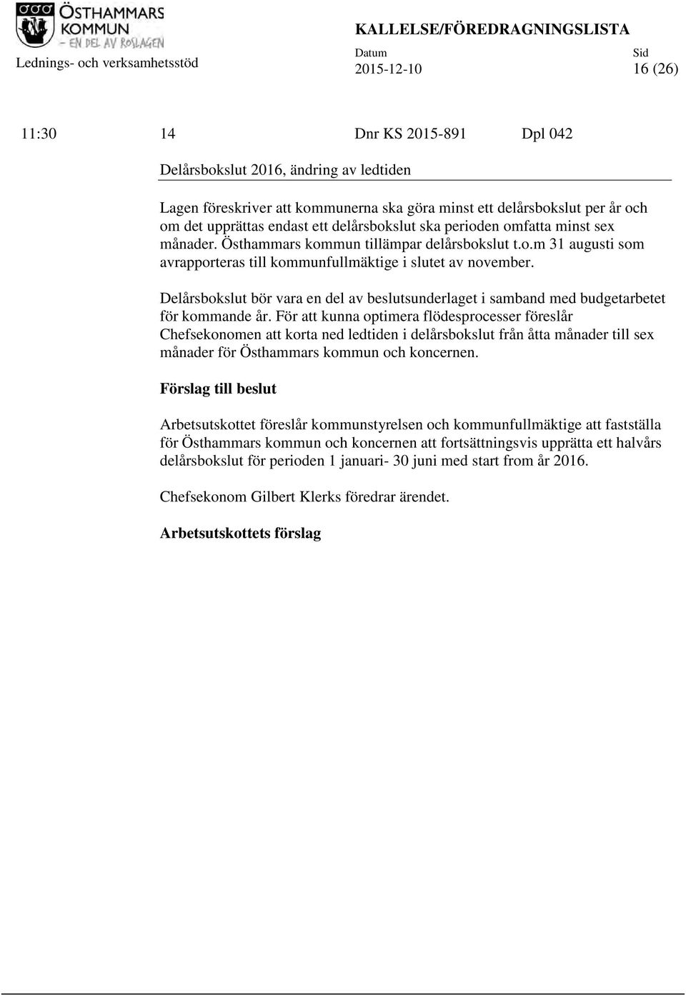 Delårsbokslut bör vara en del av beslutsunderlaget i samband med budgetarbetet för kommande år.