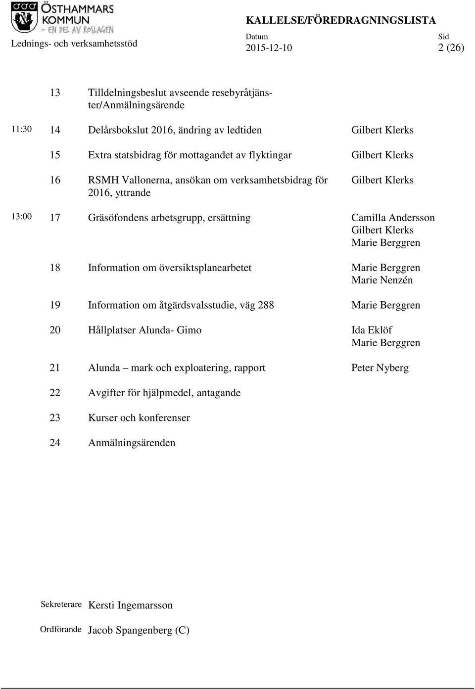 ersättning Camilla Andersson Gilbert Klerks Marie Berggren 18 Information om översiktsplanearbetet Marie Berggren Marie Nenzén 19 Information om åtgärdsvalsstudie, väg 288 Marie Berggren 20