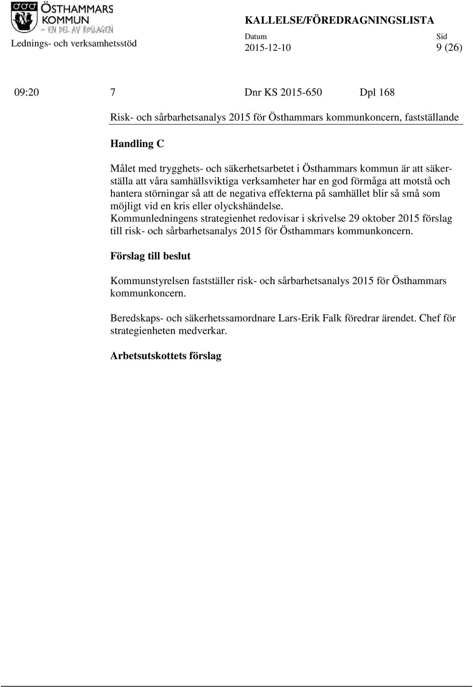 negativa effekterna på samhället blir så små som möjligt vid en kris eller olyckshändelse.