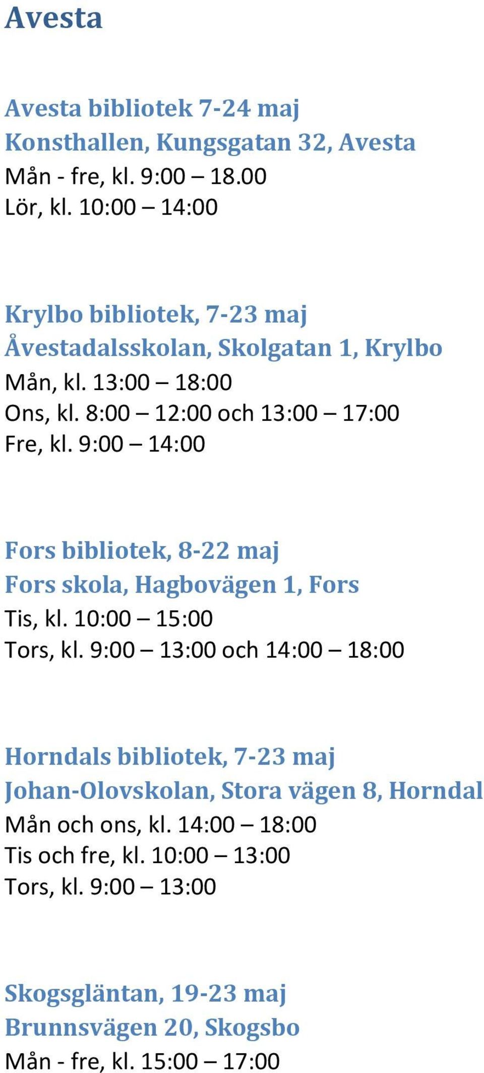 9:00 14:00 Fors bibliotek, 8-22 maj Fors skola, Hagbovägen 1, Fors Tis, kl. 10:00 15:00 Tors, kl.