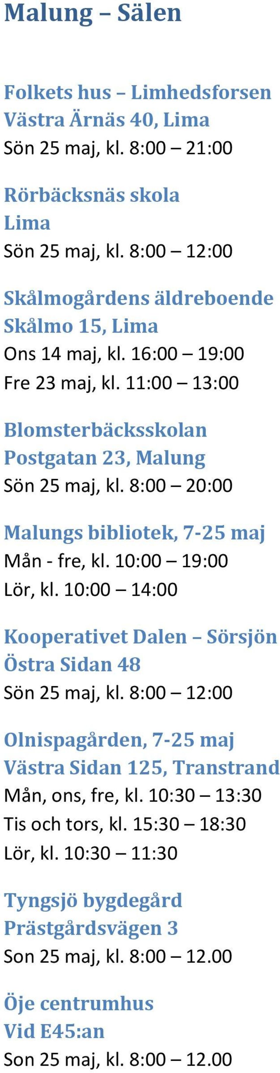 8:00 20:00 Malungs bibliotek, 7-25 maj Mån - fre, kl. 10:00 19:00 Lör, kl. 10:00 14:00 Kooperativet Dalen Sörsjön Östra Sidan 48 Sön 25 maj, kl.