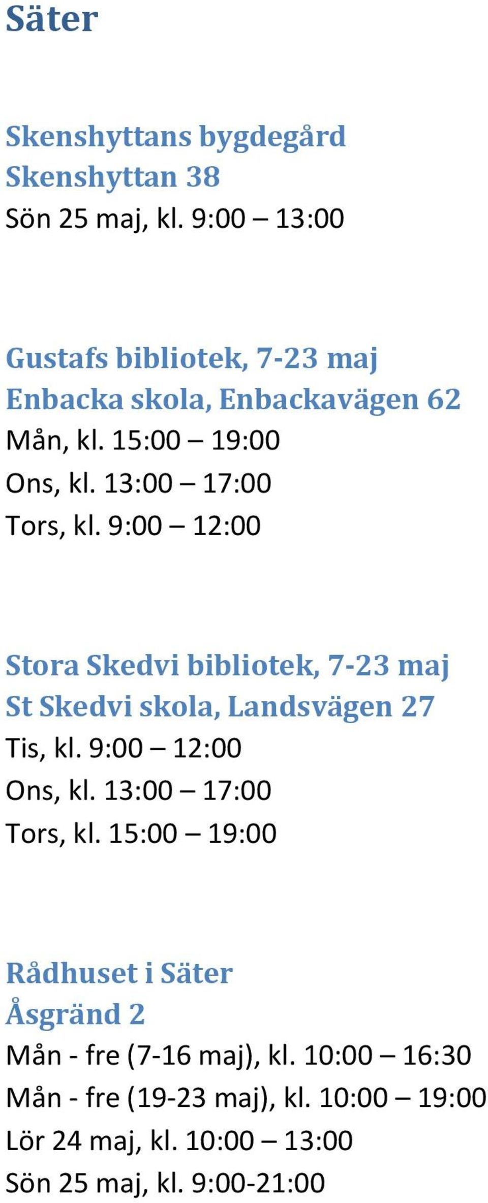 13:00 17:00 Tors, kl. 9:00 12:00 Stora Skedvi bibliotek, 7-23 maj St Skedvi skola, Landsvägen 27 Tis, kl.