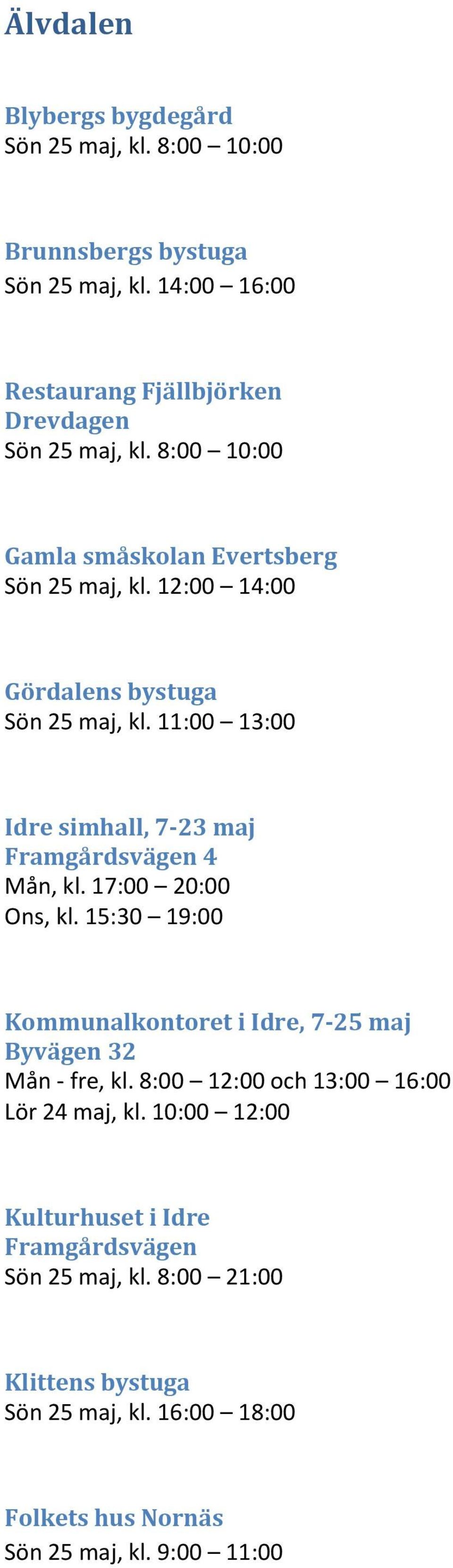 11:00 13:00 Idre simhall, 7-23 maj Framgårdsvägen 4 Mån, kl. 17:00 20:00 Ons, kl. 15:30 19:00 Kommunalkontoret i Idre, 7-25 maj Byvägen 32 Mån - fre, kl.