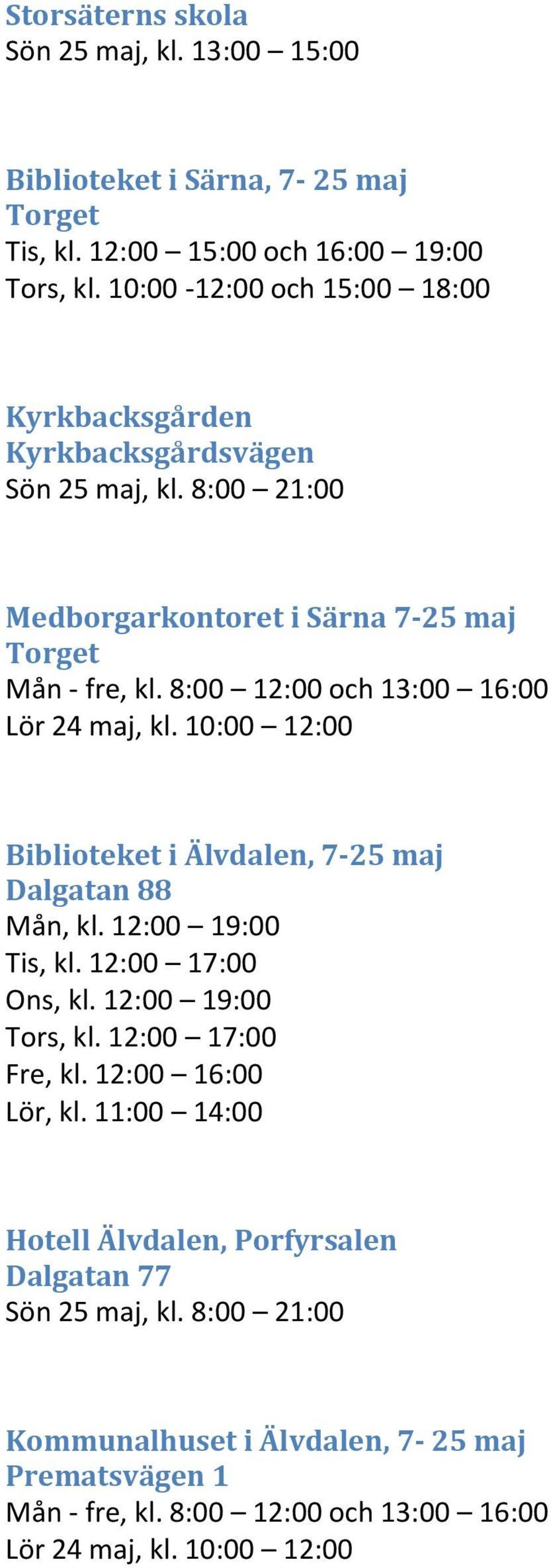 8:00 12:00 och 13:00 16:00 Lör 24 maj, kl. 10:00 12:00 Biblioteket i Älvdalen, 7-25 maj Dalgatan 88 Mån, kl. 12:00 19:00 Tis, kl. 12:00 17:00 Ons, kl. 12:00 19:00 Tors, kl.