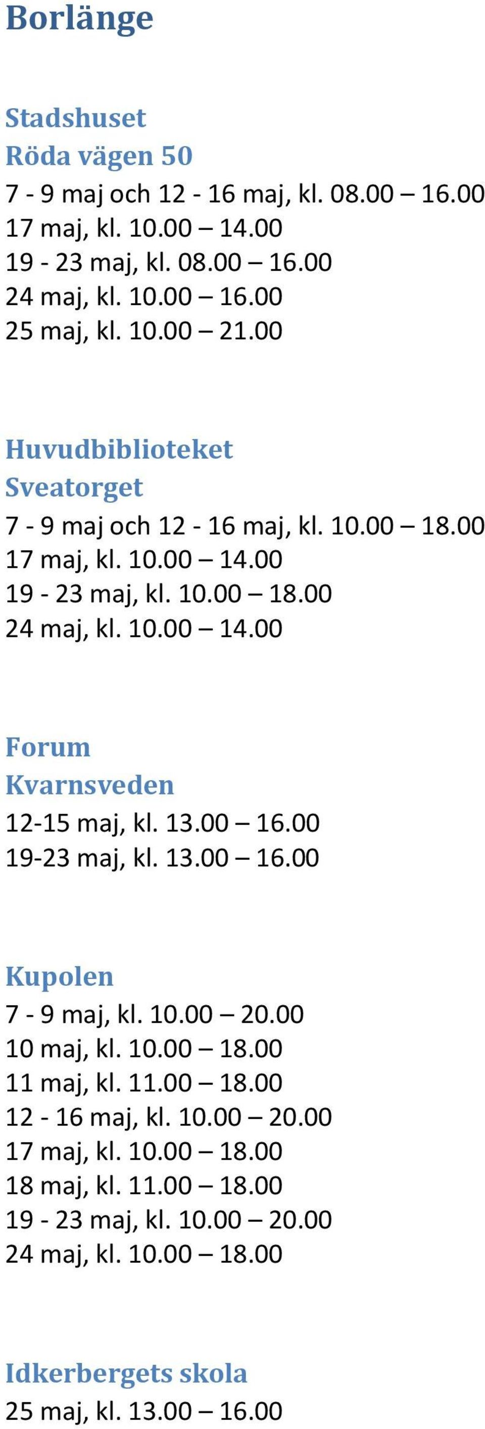 13.00 16.00 19-23 maj, kl. 13.00 16.00 Kupolen 7-9 maj, kl. 10.00 20.00 10 maj, kl. 10.00 18.00 11 maj, kl. 11.00 18.00 12-16 maj, kl. 10.00 20.00 17 maj, kl.