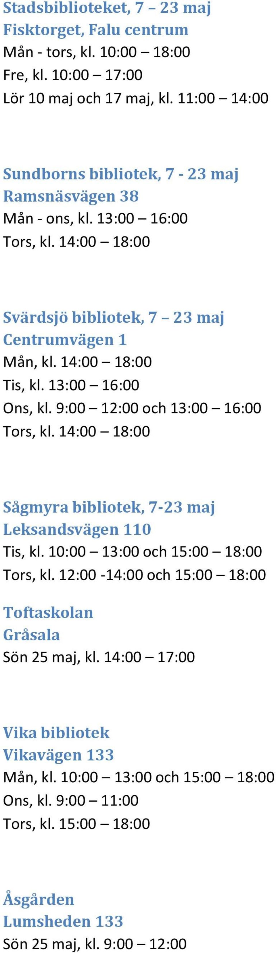 14:00 18:00 Tis, kl. 13:00 16:00 Ons, kl. 9:00 12:00 och 13:00 16:00 Tors, kl. 14:00 18:00 Sågmyra bibliotek, 7-23 maj Leksandsvägen 110 Tis, kl.