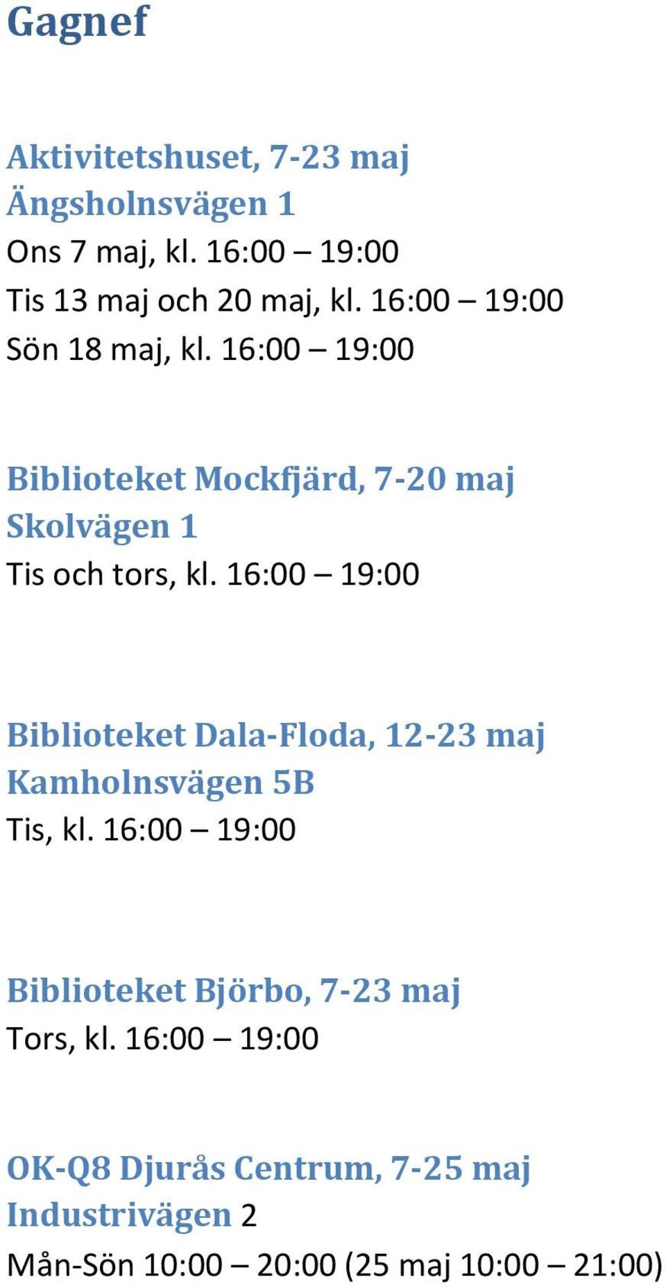 16:00 19:00 Biblioteket Dala-Floda, 12-23 maj Kamholnsvägen 5B Tis, kl.