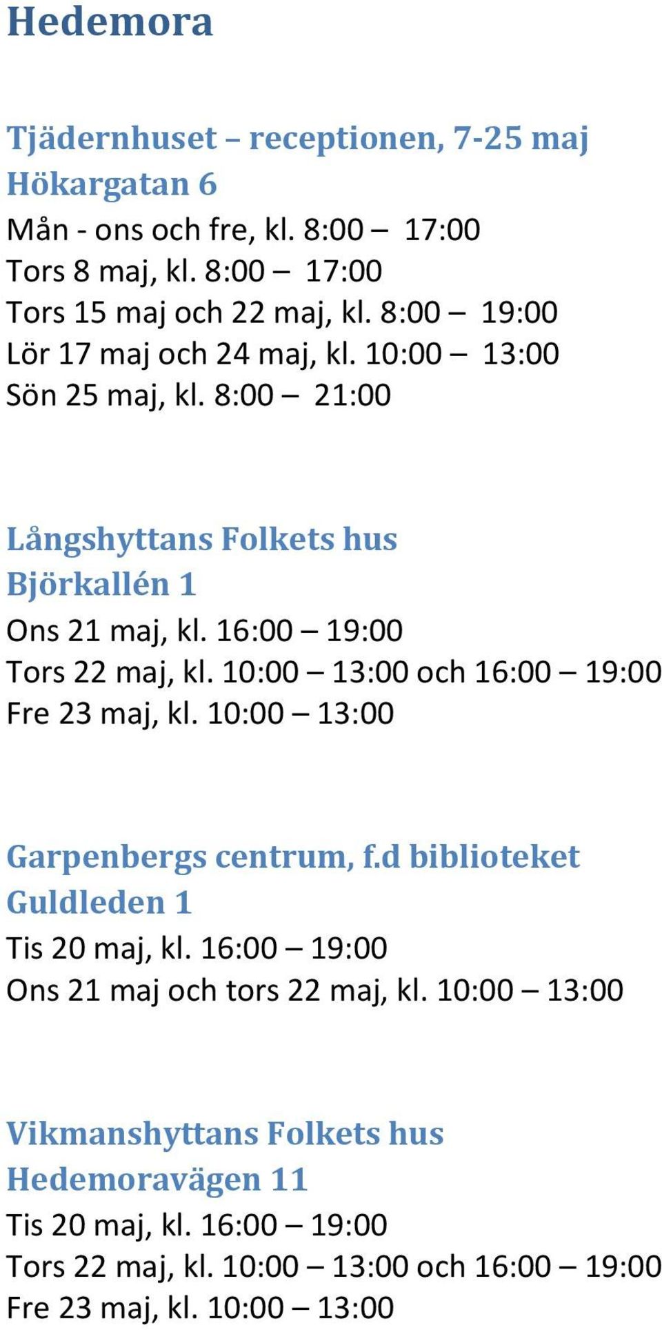 16:00 19:00 Tors 22 maj, kl. 10:00 13:00 och 16:00 19:00 Fre 23 maj, kl. 10:00 13:00 Garpenbergs centrum, f.d biblioteket Guldleden 1 Tis 20 maj, kl.