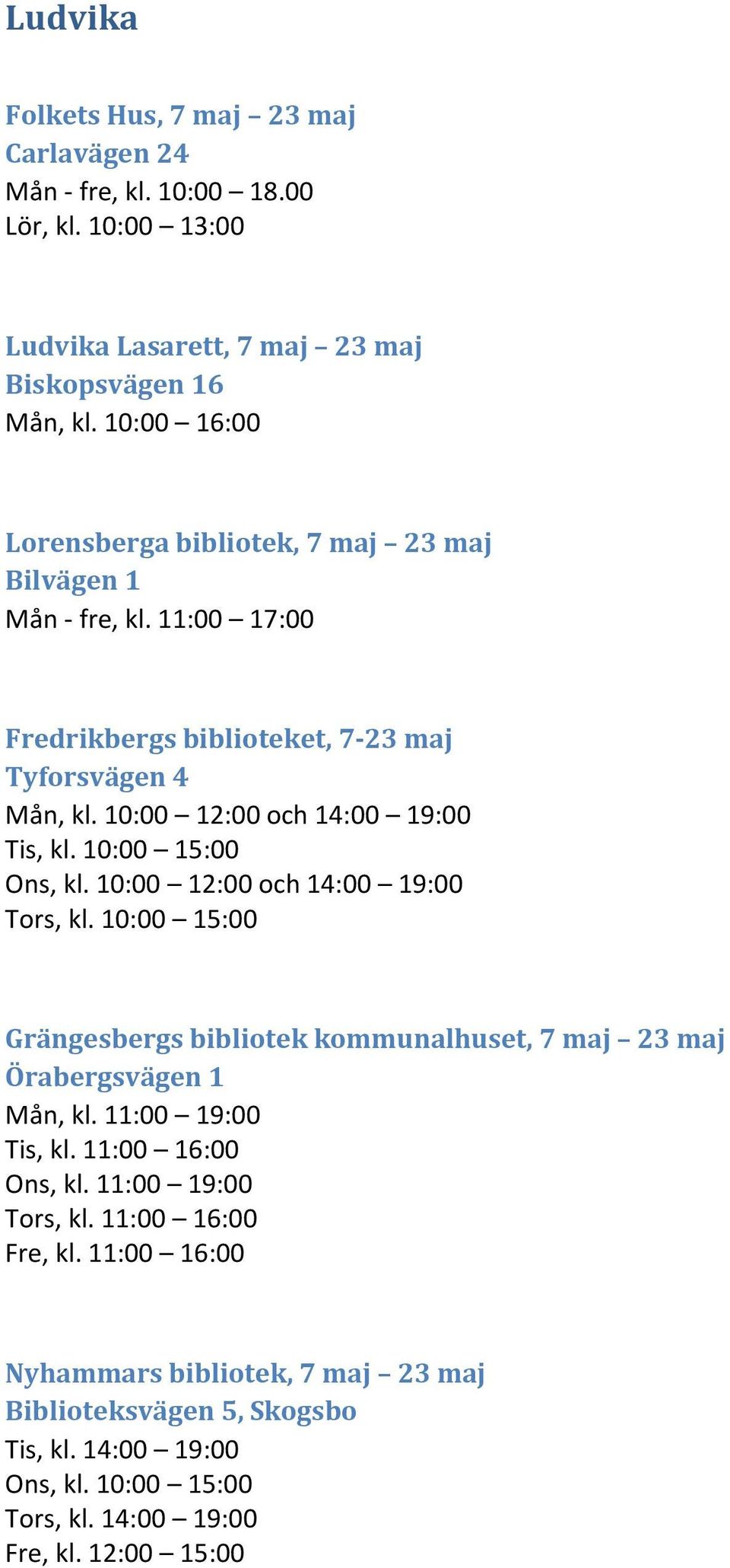 10:00 15:00 Ons, kl. 10:00 12:00 och 14:00 19:00 Tors, kl. 10:00 15:00 Grängesbergs bibliotek kommunalhuset, 7 maj 23 maj Örabergsvägen 1 Mån, kl. 11:00 19:00 Tis, kl.