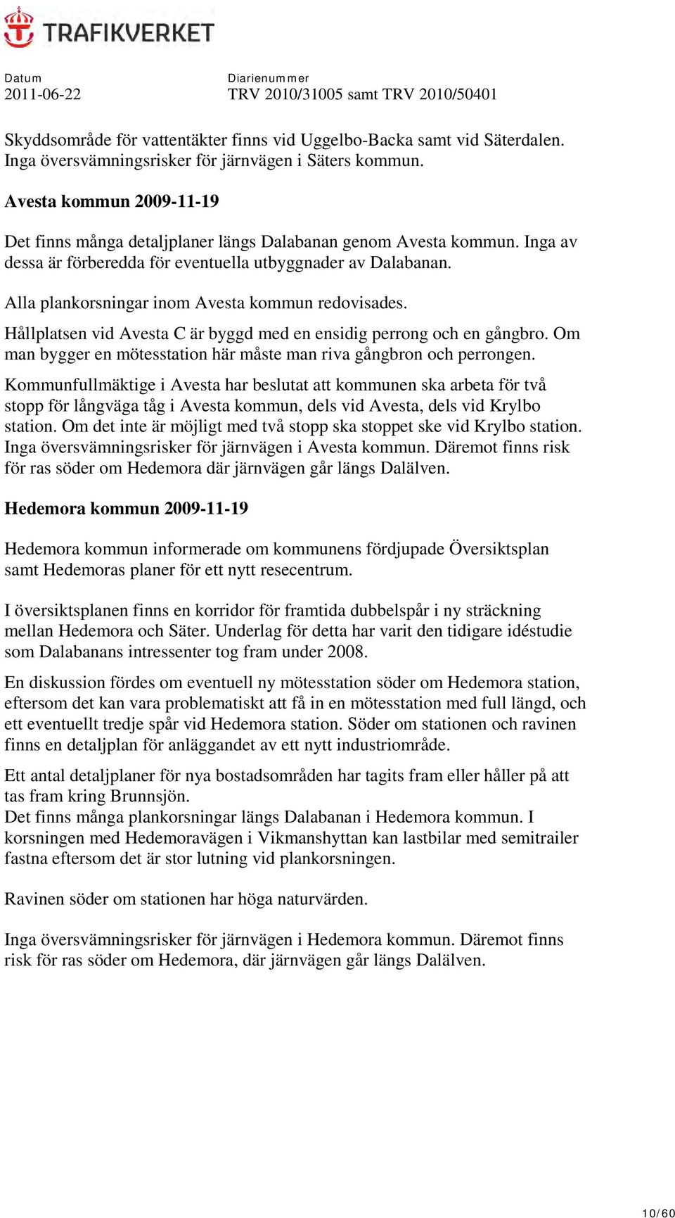 Alla plankorsningar inom Avesta kommun redovisades. Hållplatsen vid Avesta C är byggd med en ensidig perrong och en gångbro. Om man bygger en mötesstation här måste man riva gångbron och perrongen.