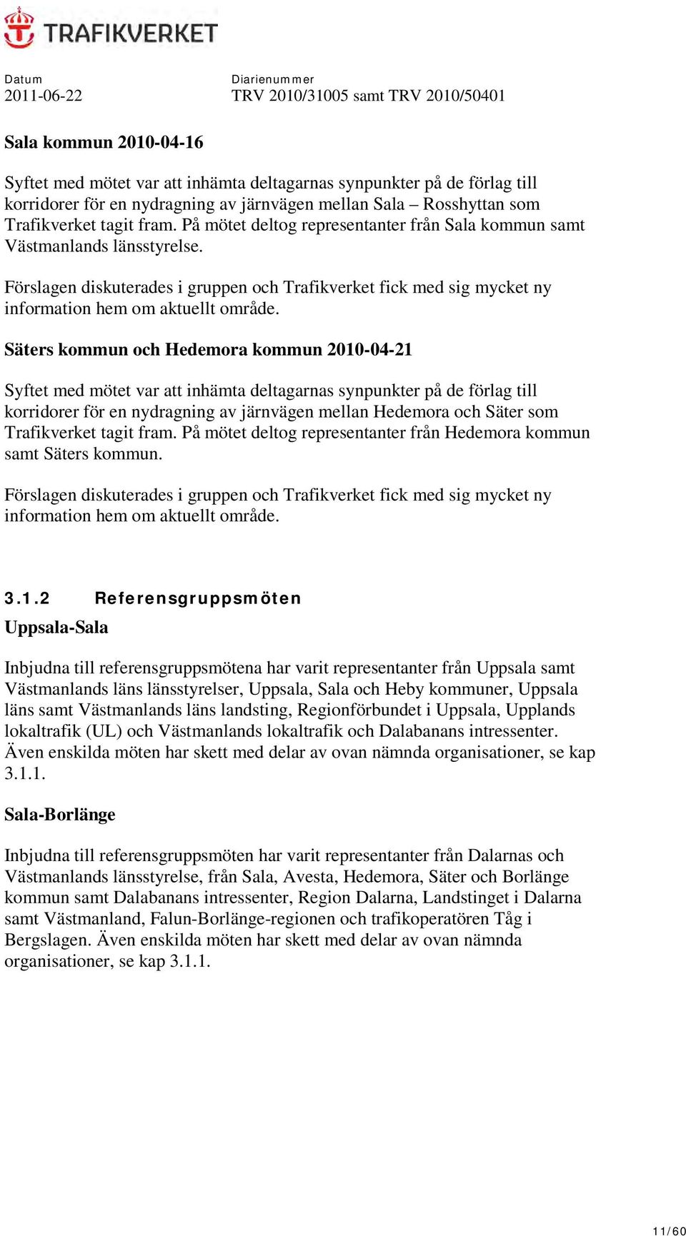 Säters kommun och Hedemora kommun 2010-04-21 Syftet med mötet var att inhämta deltagarnas synpunkter på de förlag till korridorer för en nydragning av järnvägen mellan Hedemora och Säter som