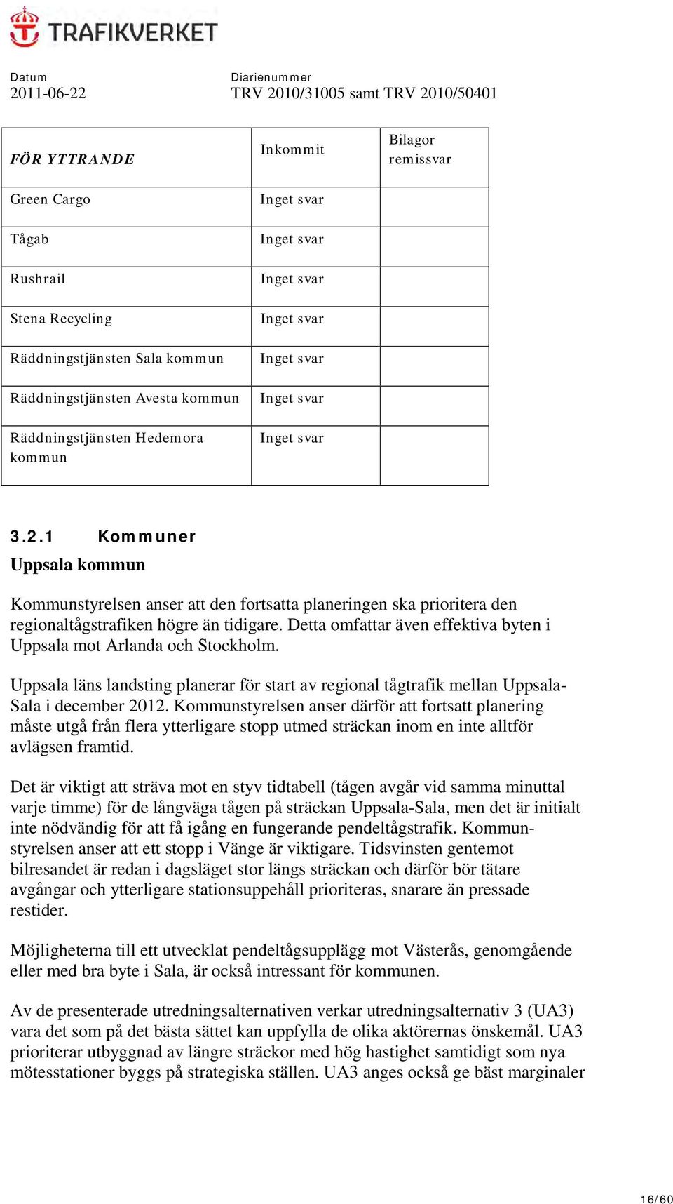 Detta omfattar även effektiva byten i Uppsala mot Arlanda och Stockholm. Uppsala läns landsting planerar för start av regional tågtrafik mellan Uppsala- Sala i december 2012.