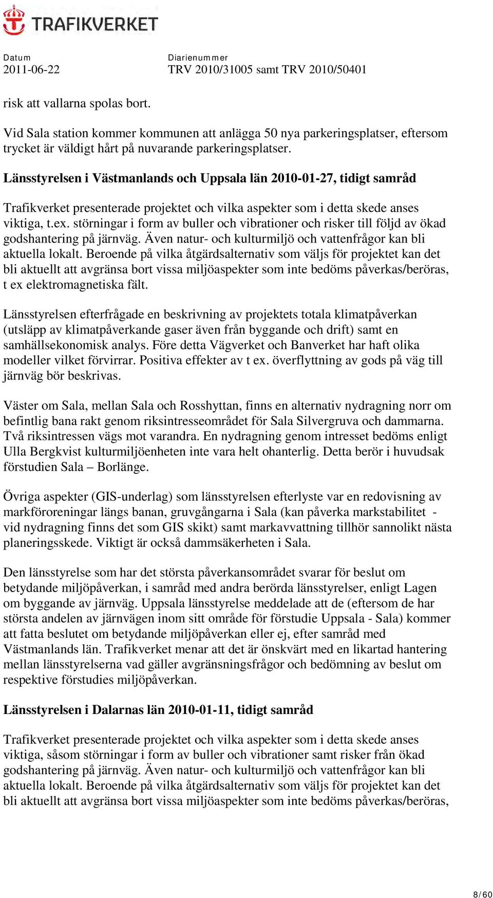 störningar i form av buller och vibrationer och risker till följd av ökad godshantering på järnväg. Även natur- och kulturmiljö och vattenfrågor kan bli aktuella lokalt.