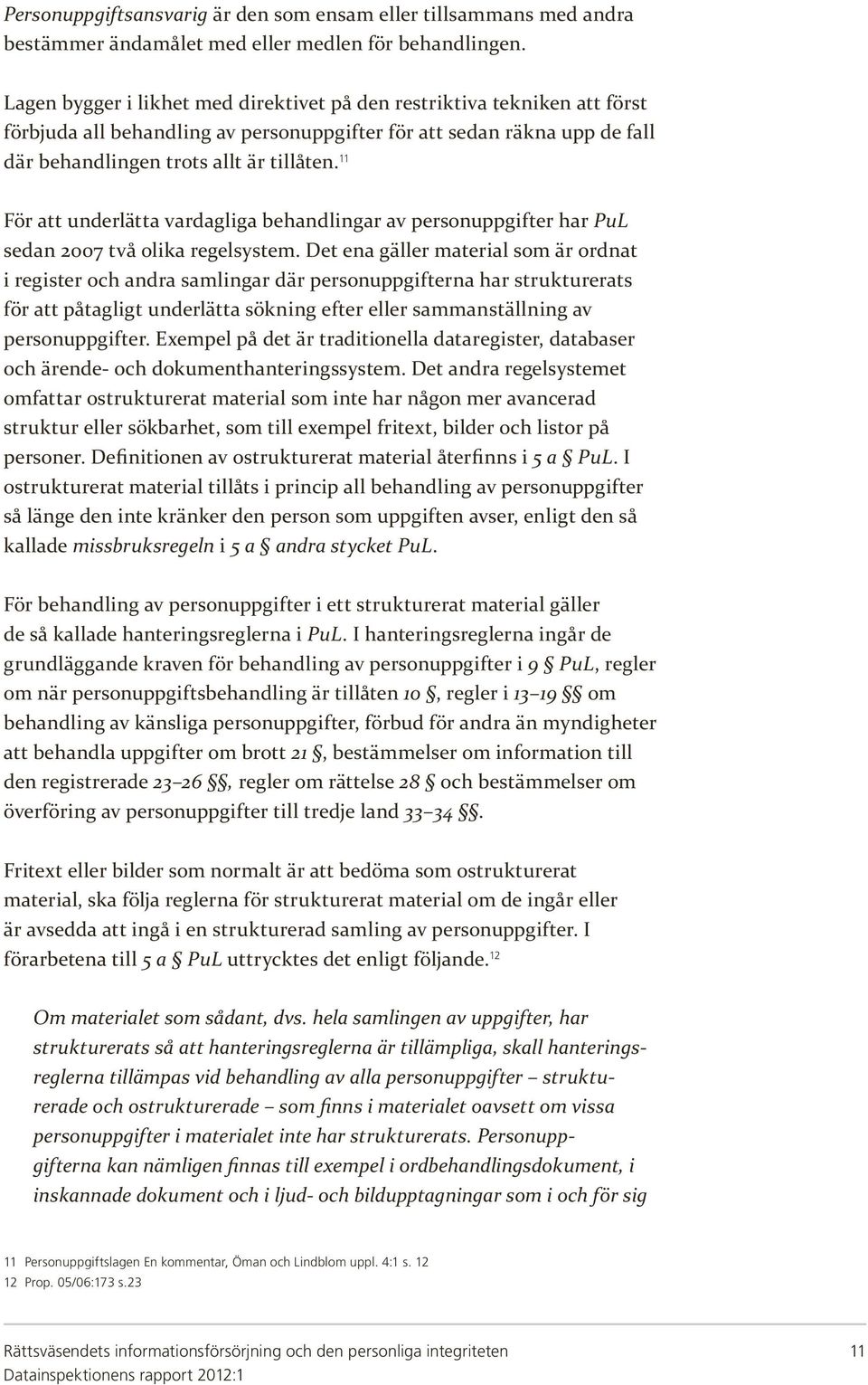 11 För att underlätta vardagliga behandlingar av personuppgifter har PuL sedan 2007 två olika regelsystem.