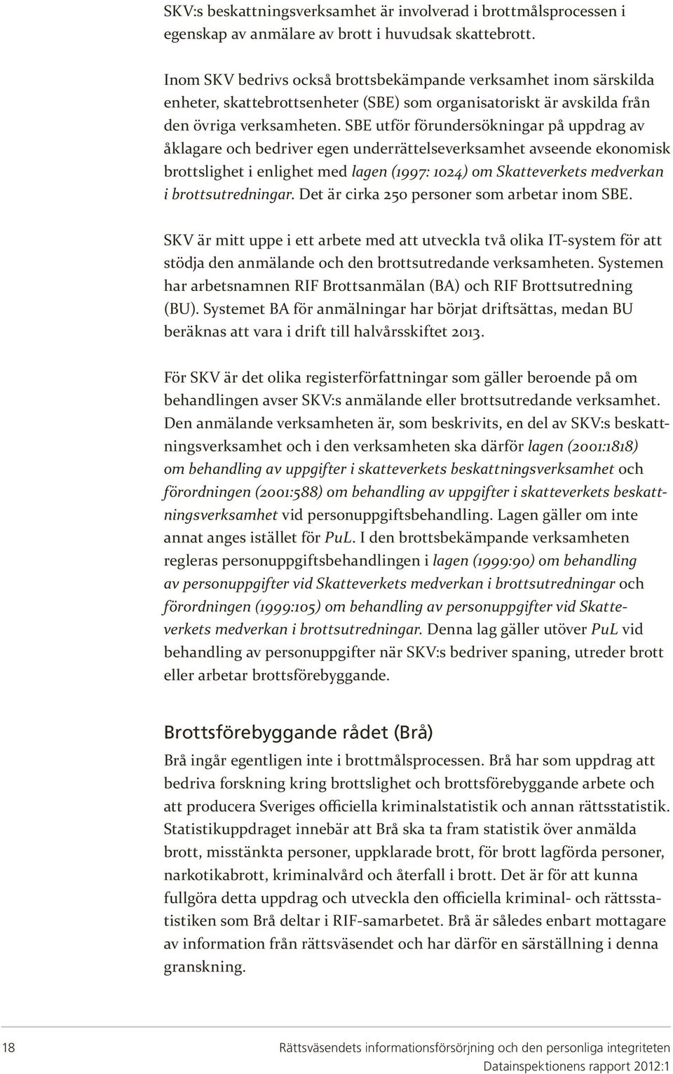 SBE utför förundersökningar på uppdrag av åklagare och bedriver egen underrättelseverksamhet avseende ekonomisk brottslighet i enlighet med lagen (1997: 1024) om Skatteverkets medverkan i