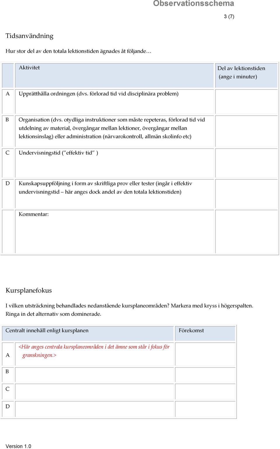 otydliga instruktioner som måste repeteras, förlorad tid vid utdelning av material, övergångar mellan lektioner, övergångar mellan lektionsinslag) eller administration (närvarokontroll, allmän