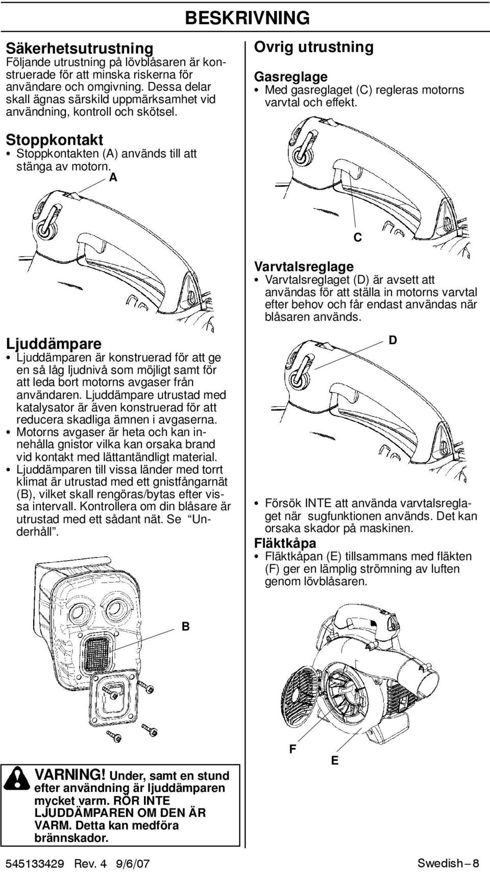 A BESKRIVNING Övrig utrustning Gasreglage S Med gasreglaget (C) regleras motorns varvtal och effekt.