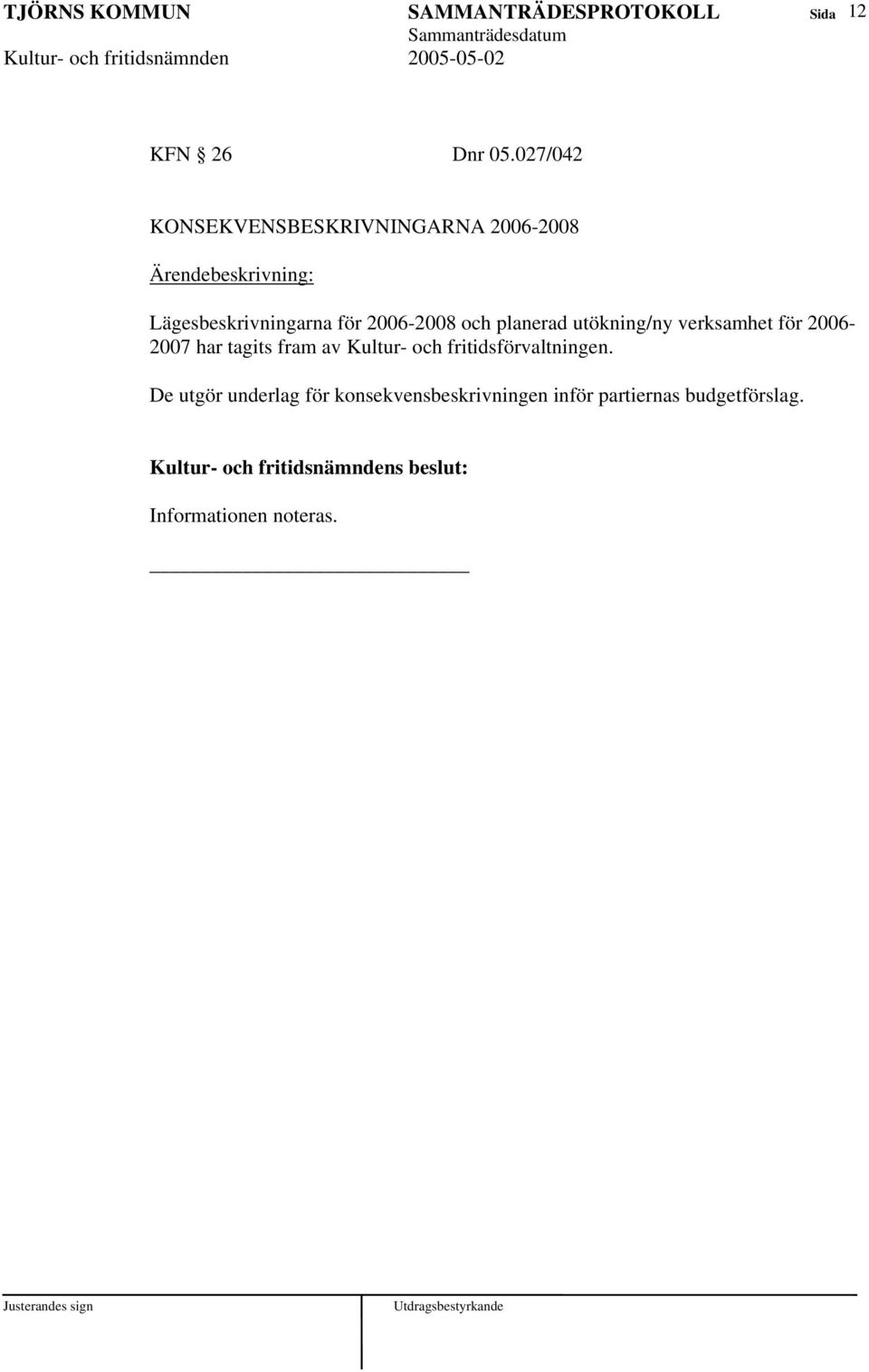 2006-2008 och planerad utökning/ny verksamhet för 2006-2007 har tagits