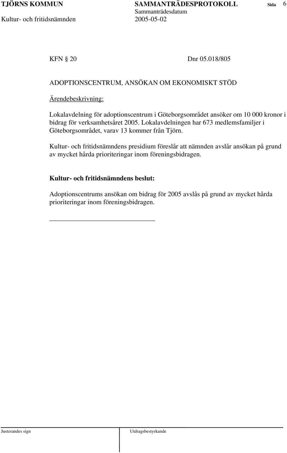 kronor i bidrag för verksamhetsåret 2005. Lokalavdelningen har 673 medlemsfamiljer i Göteborgsområdet, varav 13 kommer från Tjörn.