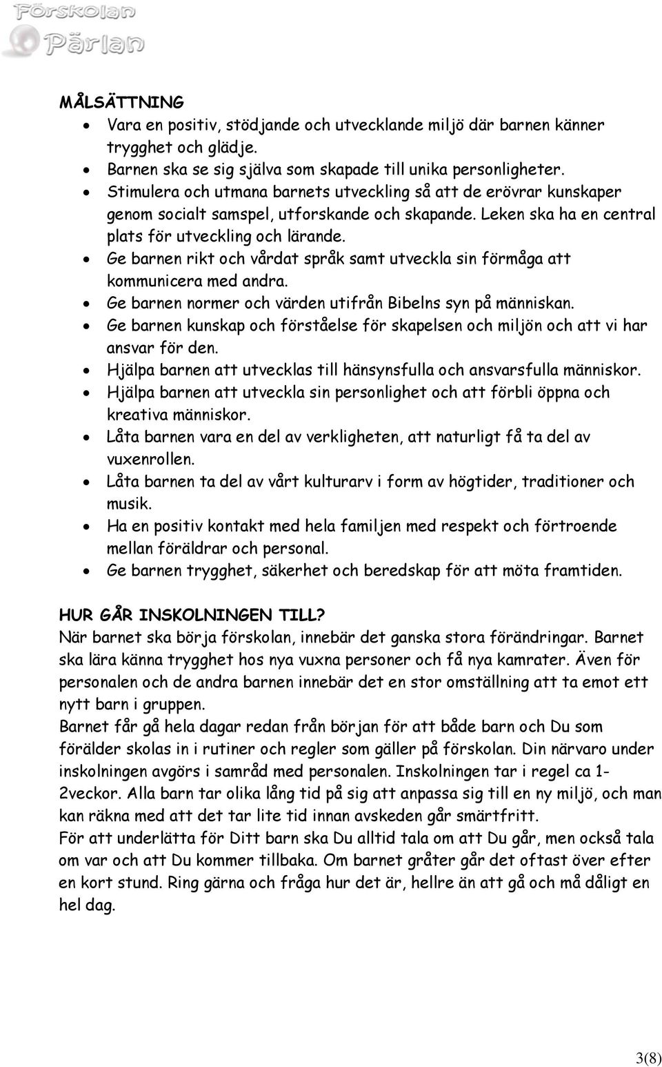 Ge barnen rikt och vårdat språk samt utveckla sin förmåga att kommunicera med andra. Ge barnen normer och värden utifrån Bibelns syn på människan.