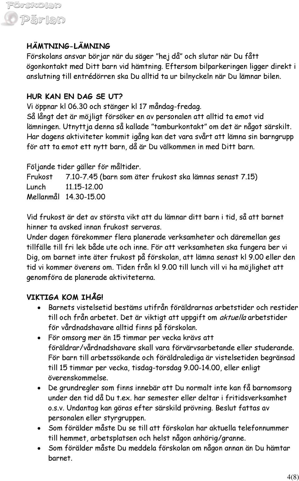 Så långt det är möjligt försöker en av personalen att alltid ta emot vid lämningen. Utnyttja denna så kallade tamburkontakt om det är något särskilt.