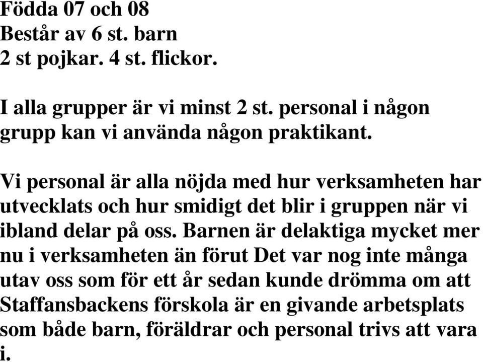 Vi personal är alla nöjda med hur verksamheten har utvecklats och hur smidigt det blir i gruppen när vi ibland delar på oss.