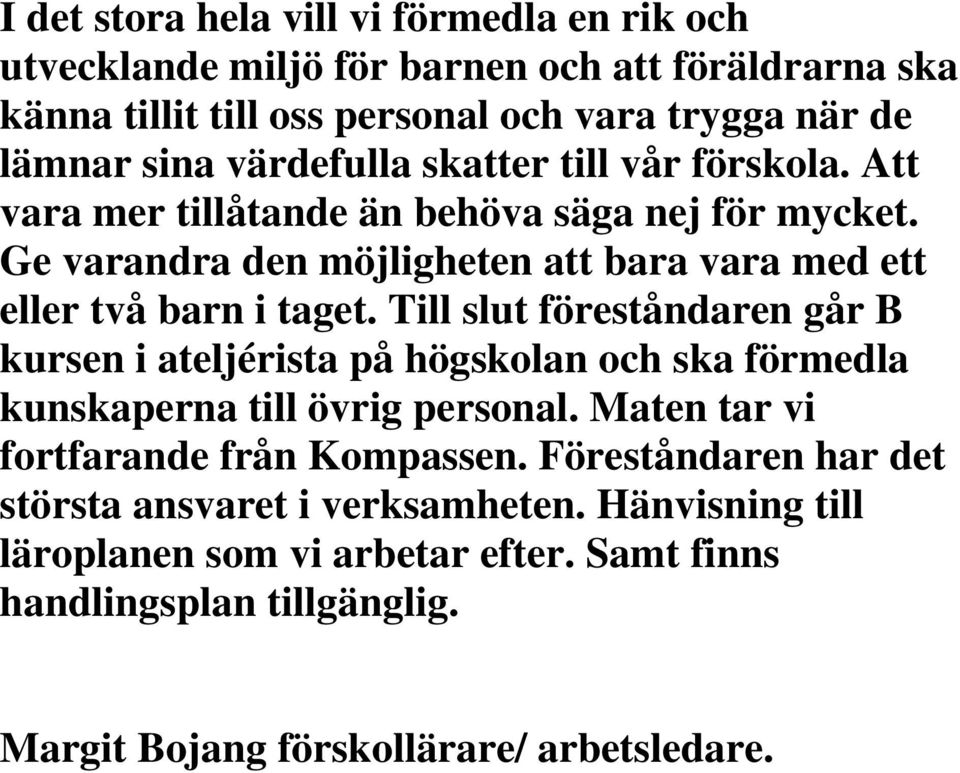 Till slut föreståndaren går B kursen i ateljérista på högskolan och ska förmedla kunskaperna till övrig personal. Maten tar vi fortfarande från Kompassen.