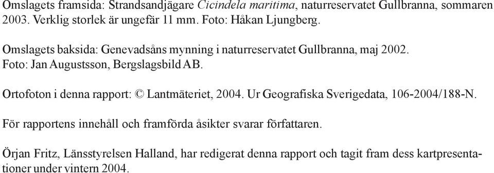 Foto: Jan Augustsson, Bergslagsbild AB. Ortofoton i denna rapport: Lantmäteriet, 2004. Ur Geografiska Sverigedata, 106-2004/188-N.