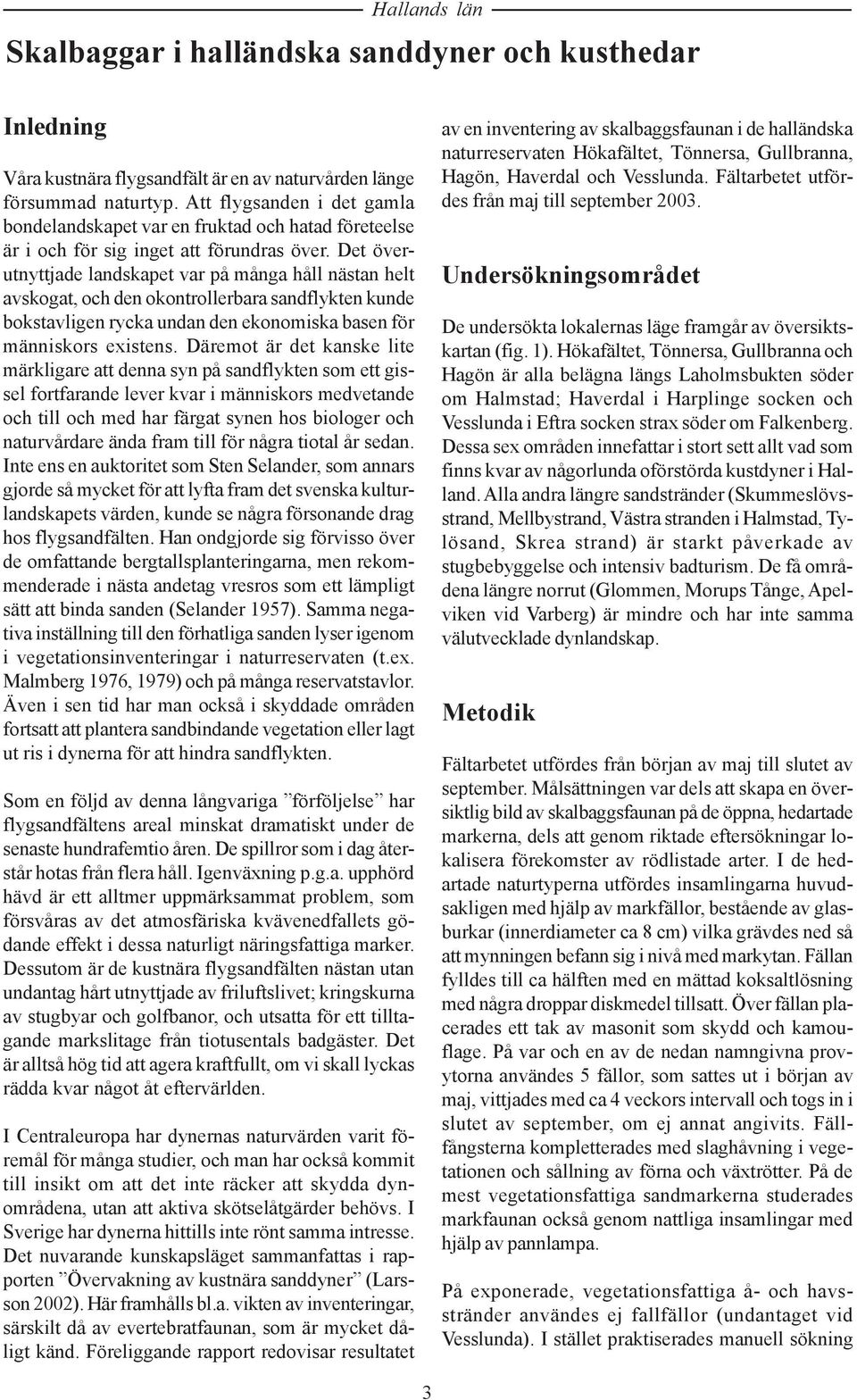 Det överutnyttjade landskapet var på många håll nästan helt avskogat, och den okontrollerbara sandflykten kunde bokstavligen rycka undan den ekonomiska basen för människors existens.