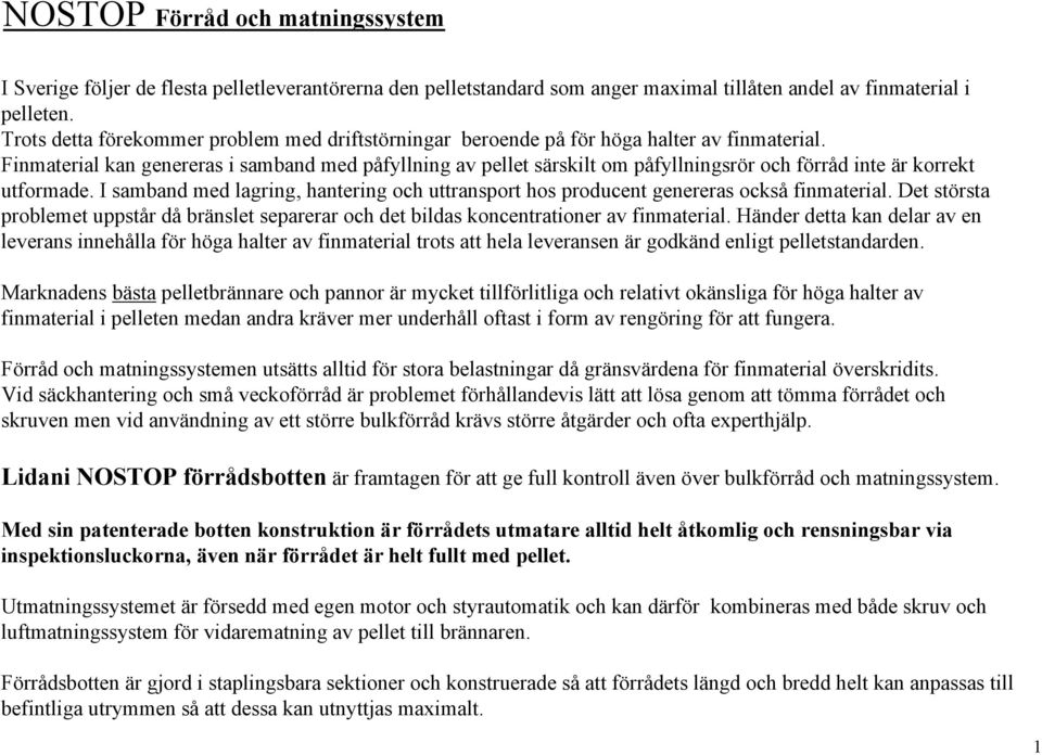 Finmaterial kan genereras i samband med påfyllning av pellet särskilt om påfyllningsrör och förråd inte är korrekt utformade.