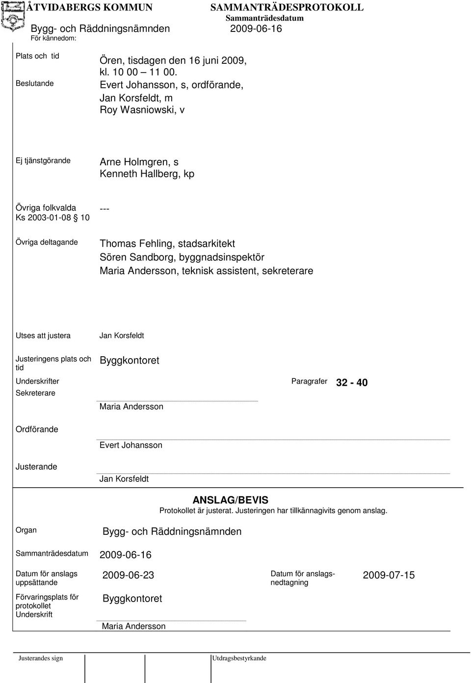 stadsarkitekt Sören Sandborg, byggnadsinspektör Maria Andersson, teknisk assistent, sekreterare Utses att justera Jan Korsfeldt Justeringens plats och tid Byggkontoret Underskrifter Paragrafer 32-40