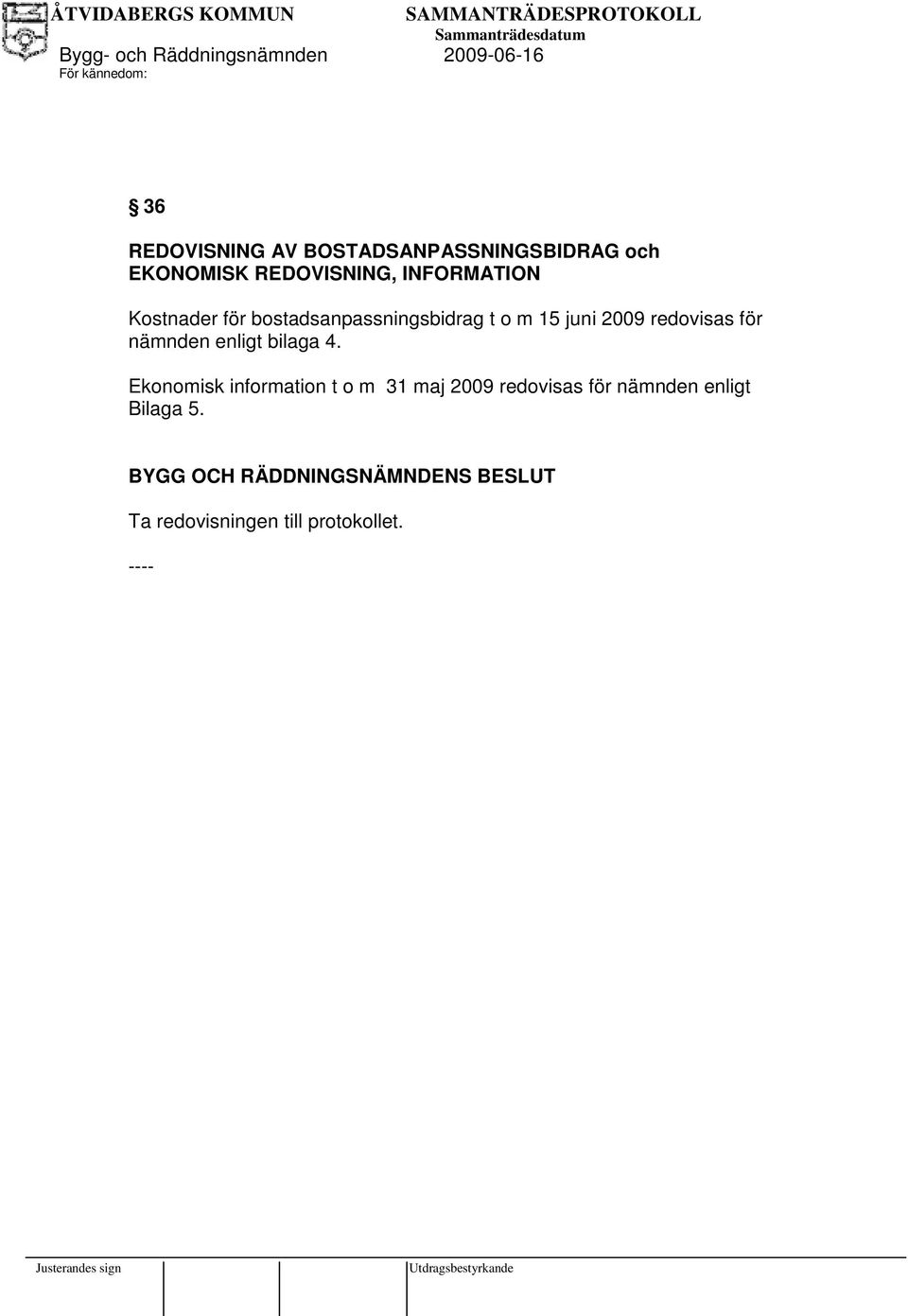 redovisas för nämnden enligt bilaga 4.