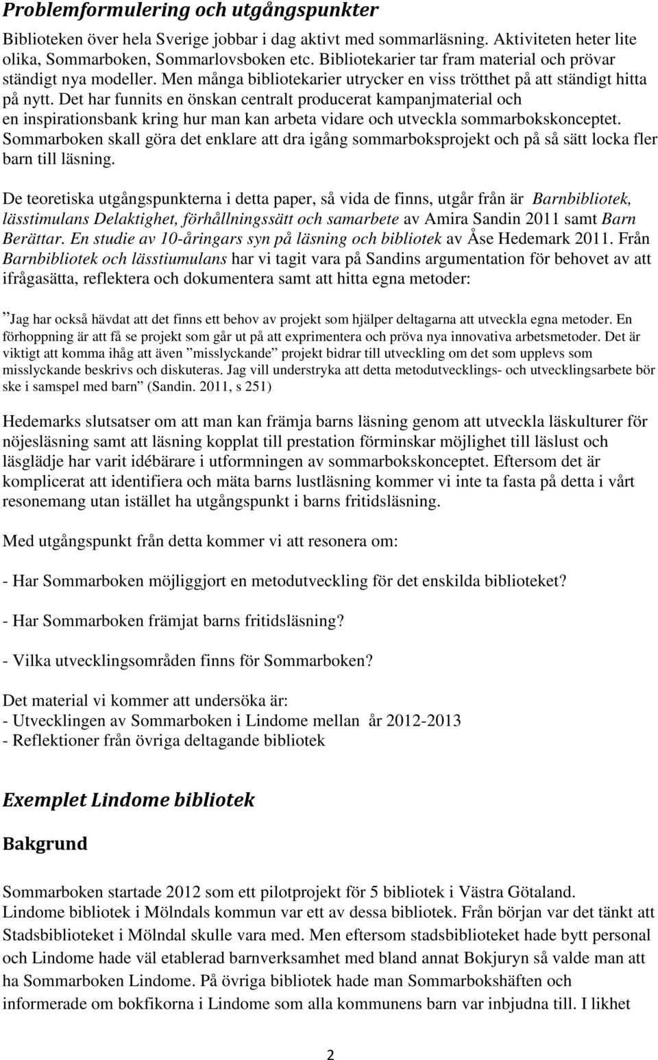 Det har funnits en önskan centralt producerat kampanjmaterial och en inspirationsbank kring hur man kan arbeta vidare och utveckla sommarbokskonceptet.