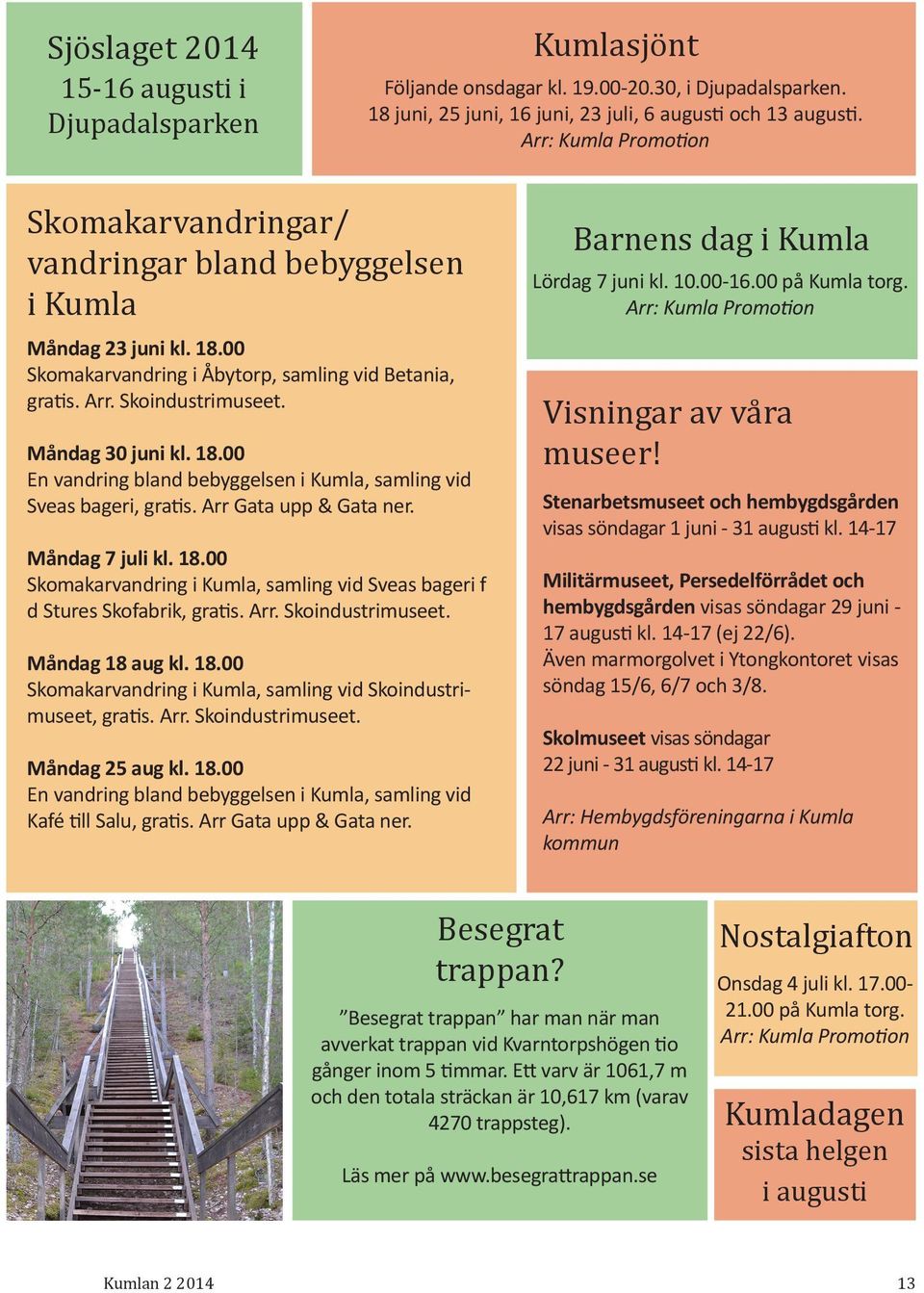 Måndag 30 juni kl. 18.00 En vandring bland bebyggelsen i Kumla, samling vid Sveas bageri, gratis. Arr Gata upp & Gata ner. Måndag 7 juli kl. 18.00 Skomakarvandring i Kumla, samling vid Sveas bageri f d Stures Skofabrik, gratis.