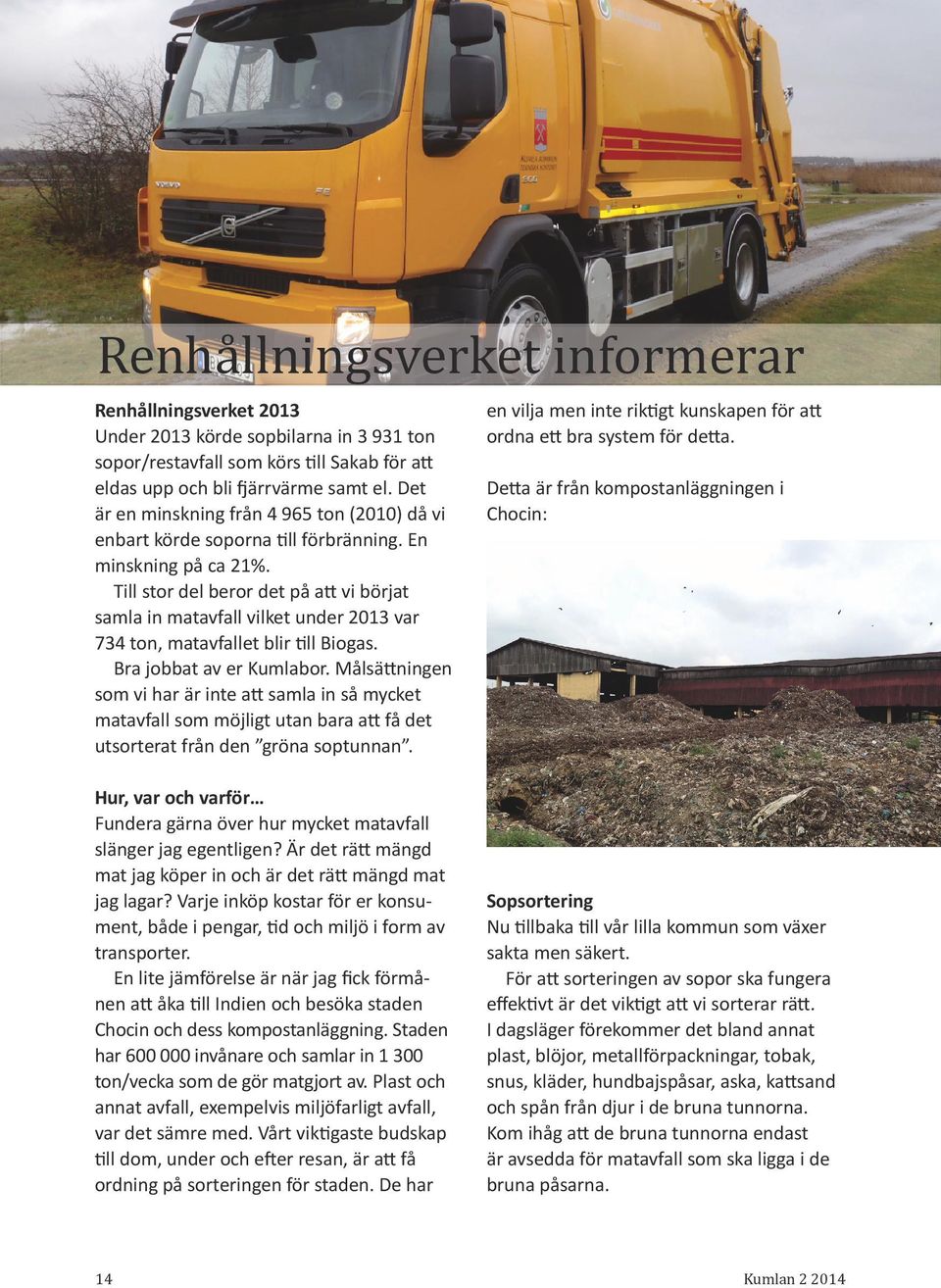 Till stor del beror det på att vi börjat samla in matavfall vilket under 2013 var 734 ton, matavfallet blir till Biogas. Bra jobbat av er Kumlabor.