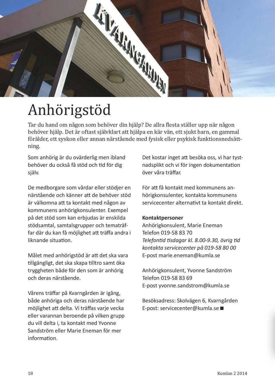 Som anhörig är du ovärderlig men ibland behöver du också få stöd och tid för dig själv. Det kostar inget att besöka oss, vi har tystnadsplikt och vi för ingen dokumentation över våra träffar.