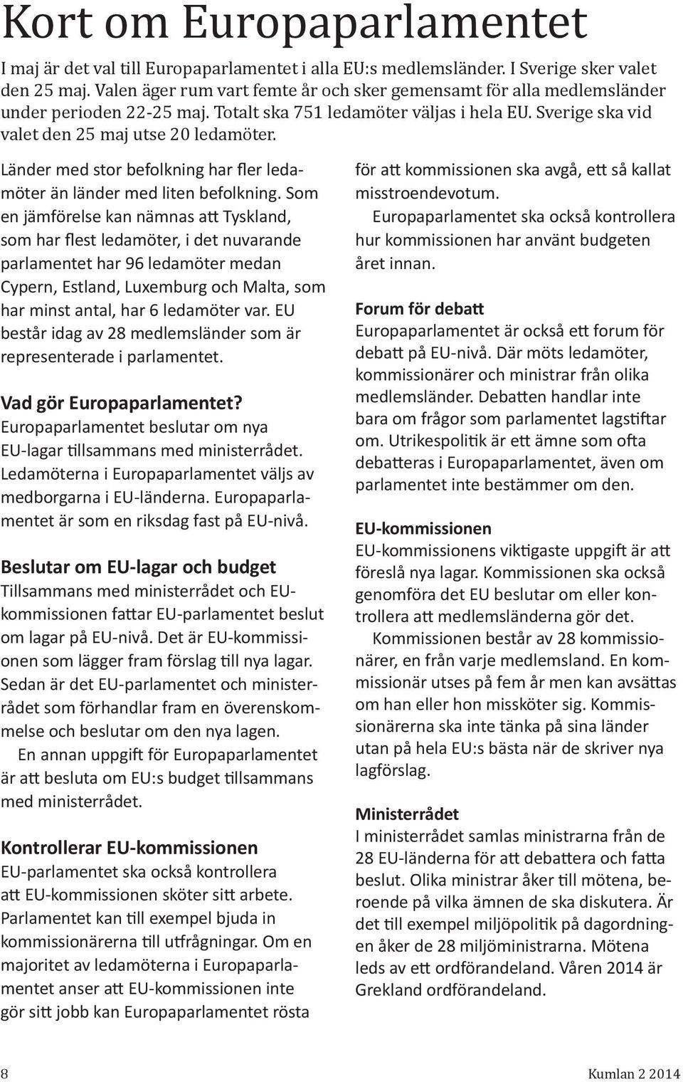 Länder med stor befolkning har fler ledamöter än länder med liten befolkning.