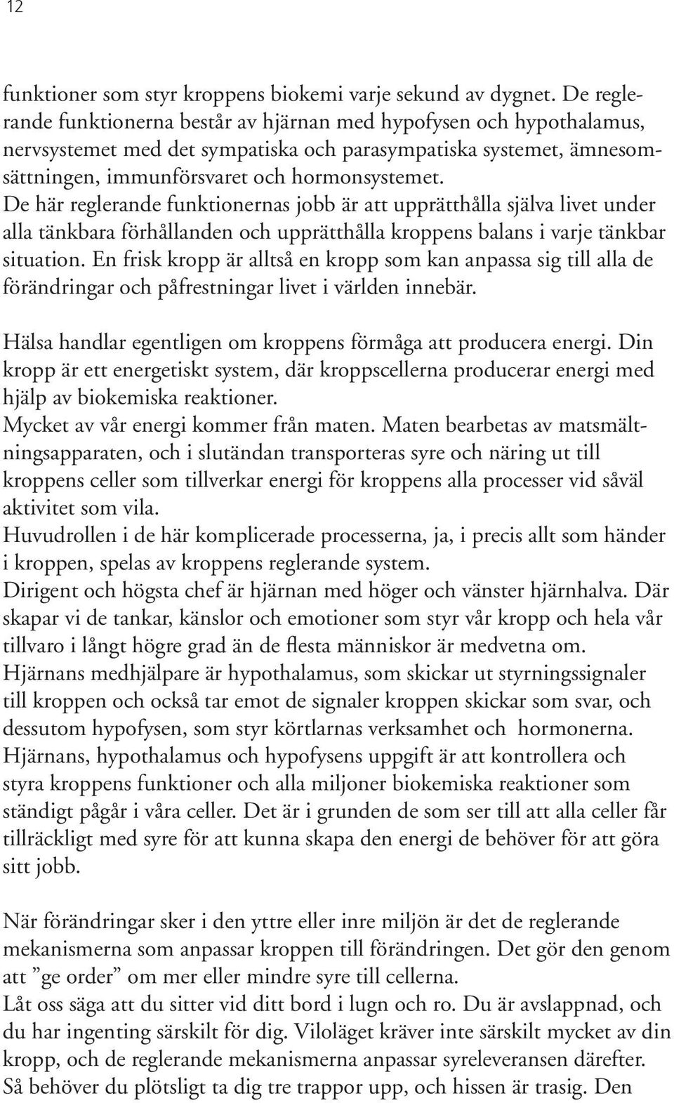De här reglerande funktionernas jobb är att upprätthålla själva livet under alla tänkbara förhållanden och upprätthålla kroppens balans i varje tänkbar situation.