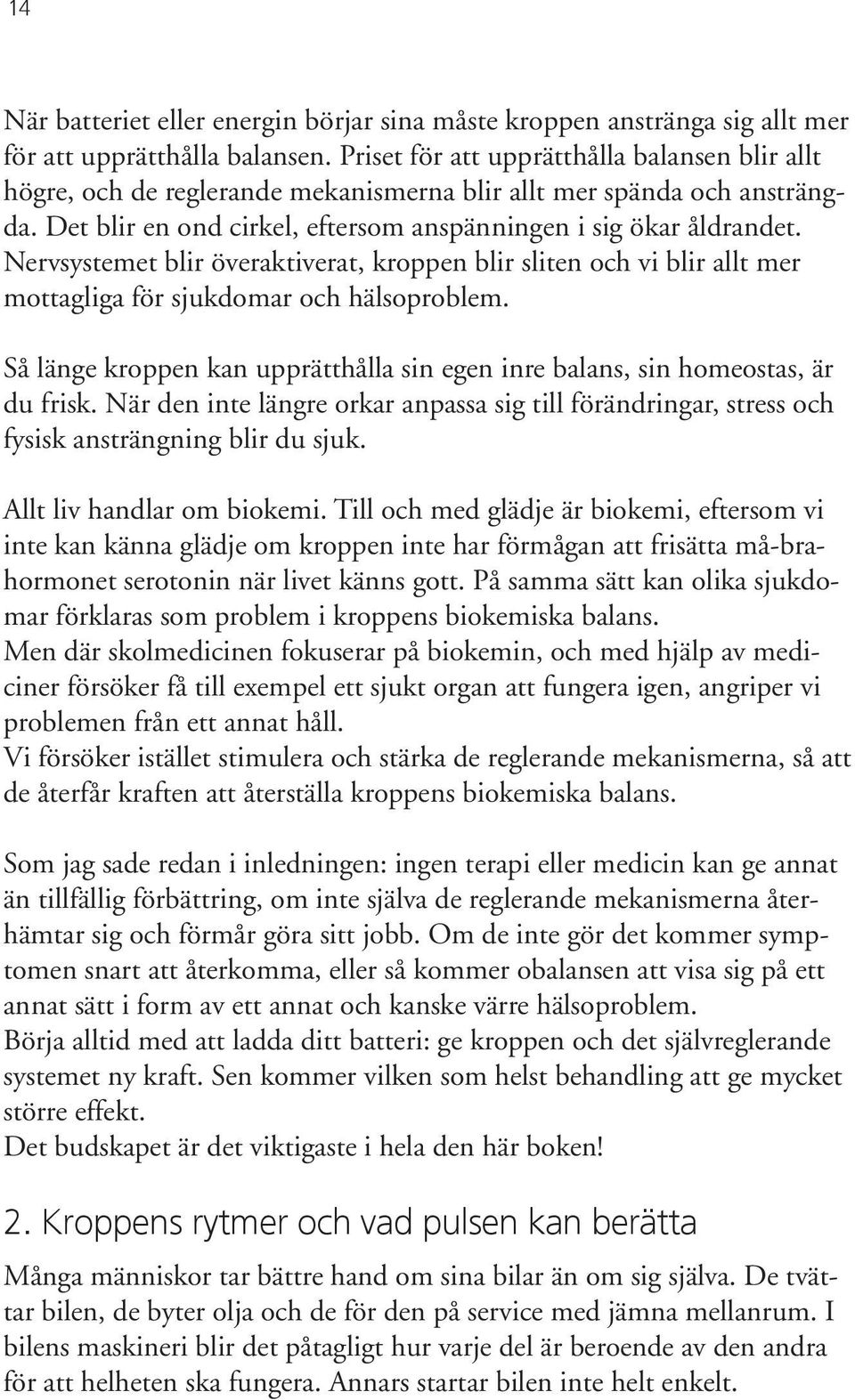 Nervsystemet blir överaktiverat, kroppen blir sliten och vi blir allt mer mottagliga för sjukdomar och hälsoproblem. Så länge kroppen kan upprätthålla sin egen inre balans, sin homeostas, är du frisk.