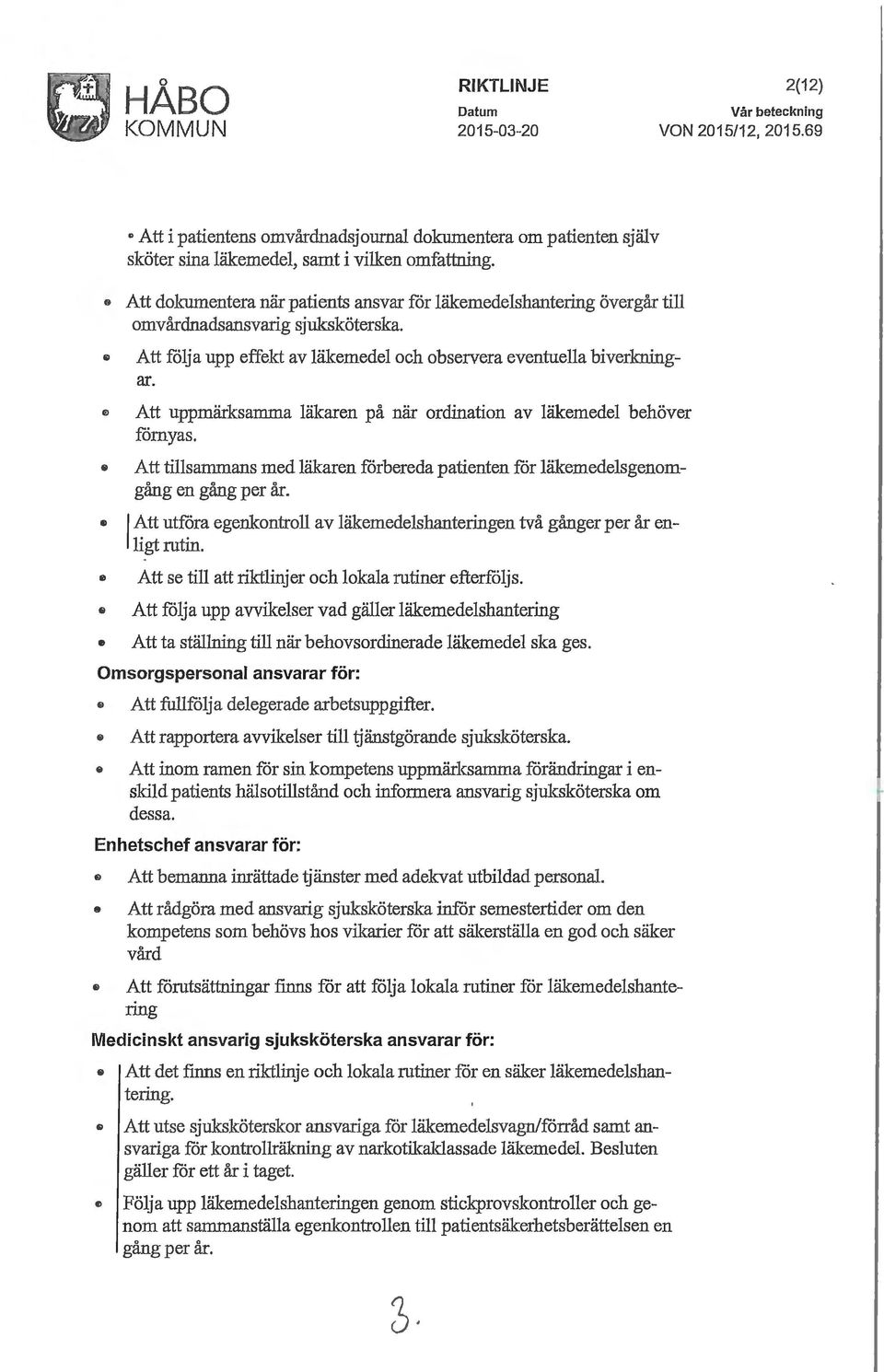 Att dokumentera när patients ansvar får läkemedelshantering övergår till omvårdnadsansvarig sjuksköterska. Att fålja upp effekt av läkemedel och observera eventuella biverkningar.