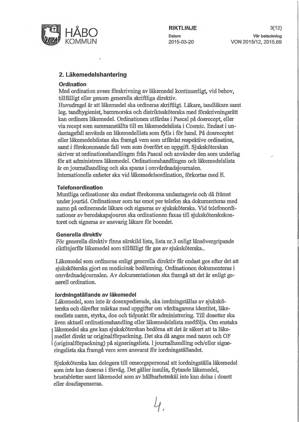 Huvudregel är att läkemedel ska ordineras slaiftligt. Läkare, tandläkare samt leg. tandhygienist, barnmorska och distriktssköterska med fårslaivningsrätt kan ordinera läkemedel.