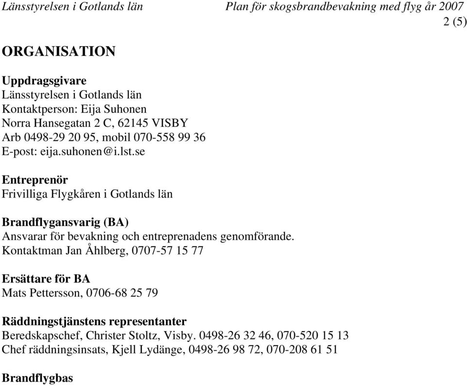 se Entreprenör Frivilliga Flygkåren i Gotlands län Brandflygansvarig (BA) Ansvarar för bevakning och entreprenadens genomförande.