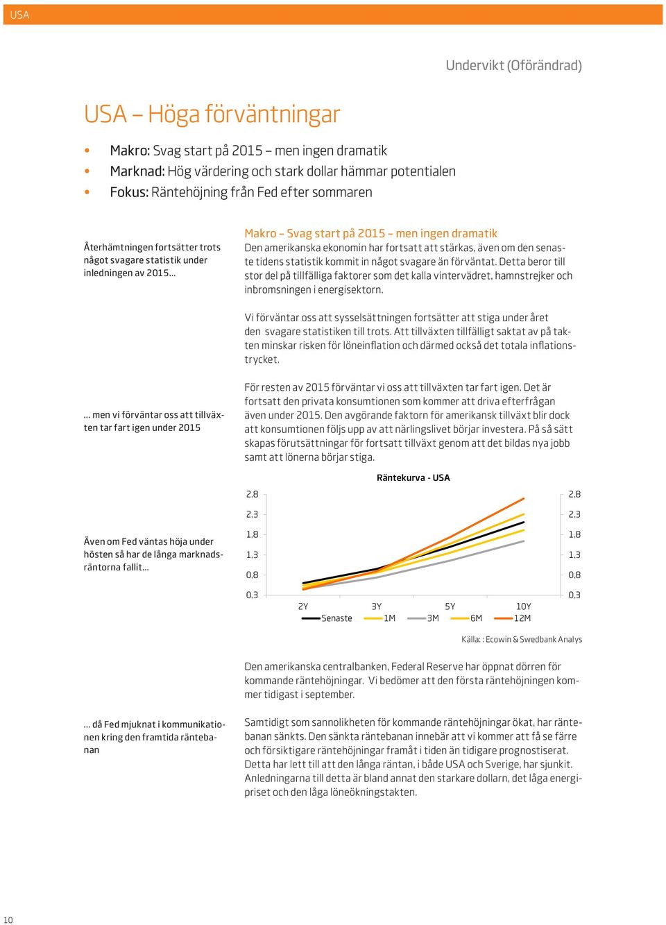 tidens statistik kommit in något svagare än förväntat. Detta beror till stor del på tillfälliga faktorer som det kalla vintervädret, hamnstrejker och inbromsningen i energisektorn.