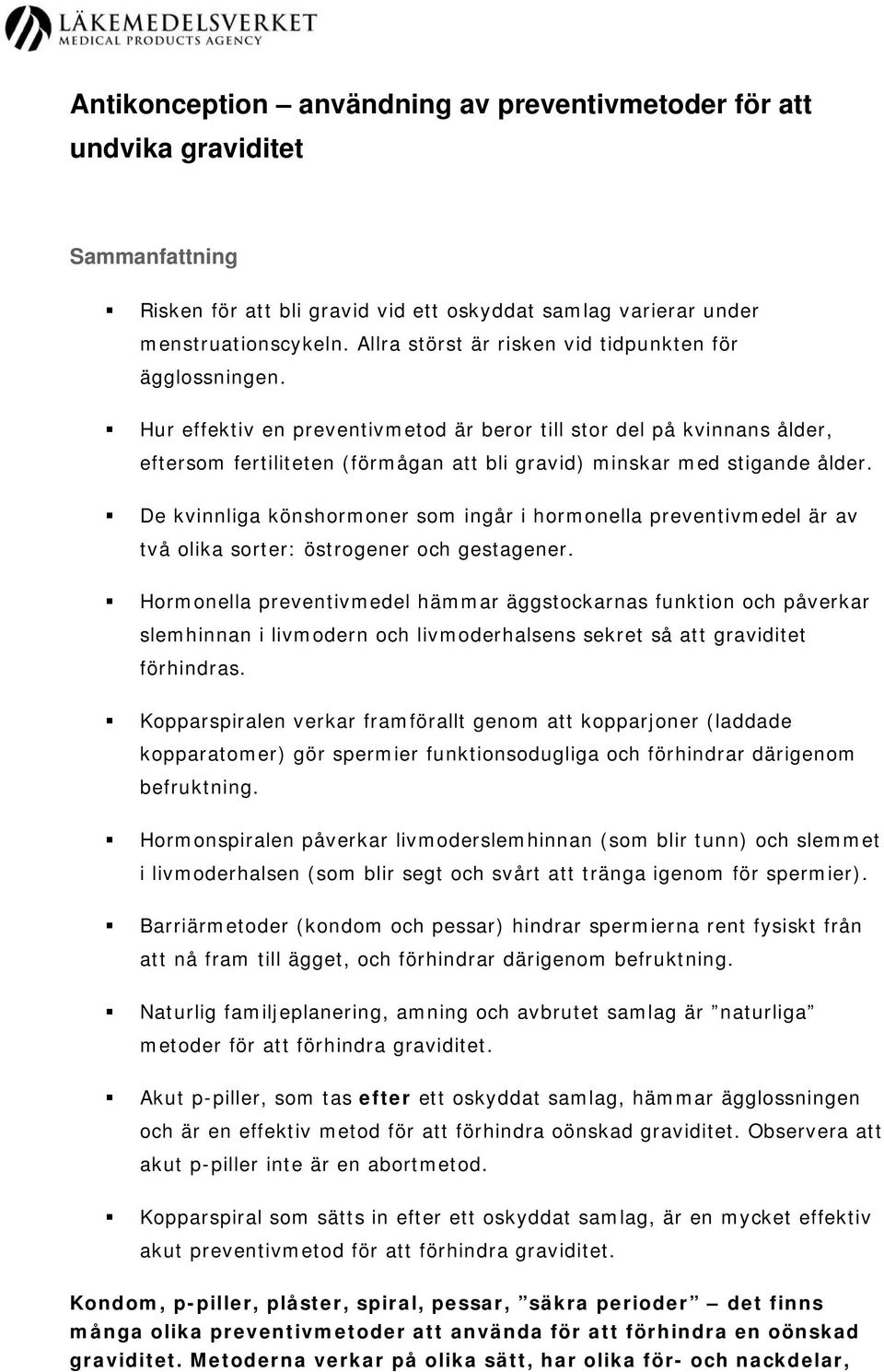 Hur effektiv en preventivmetod är beror till stor del på kvinnans ålder, eftersom fertiliteten (förmågan att bli gravid) minskar med stigande ålder.