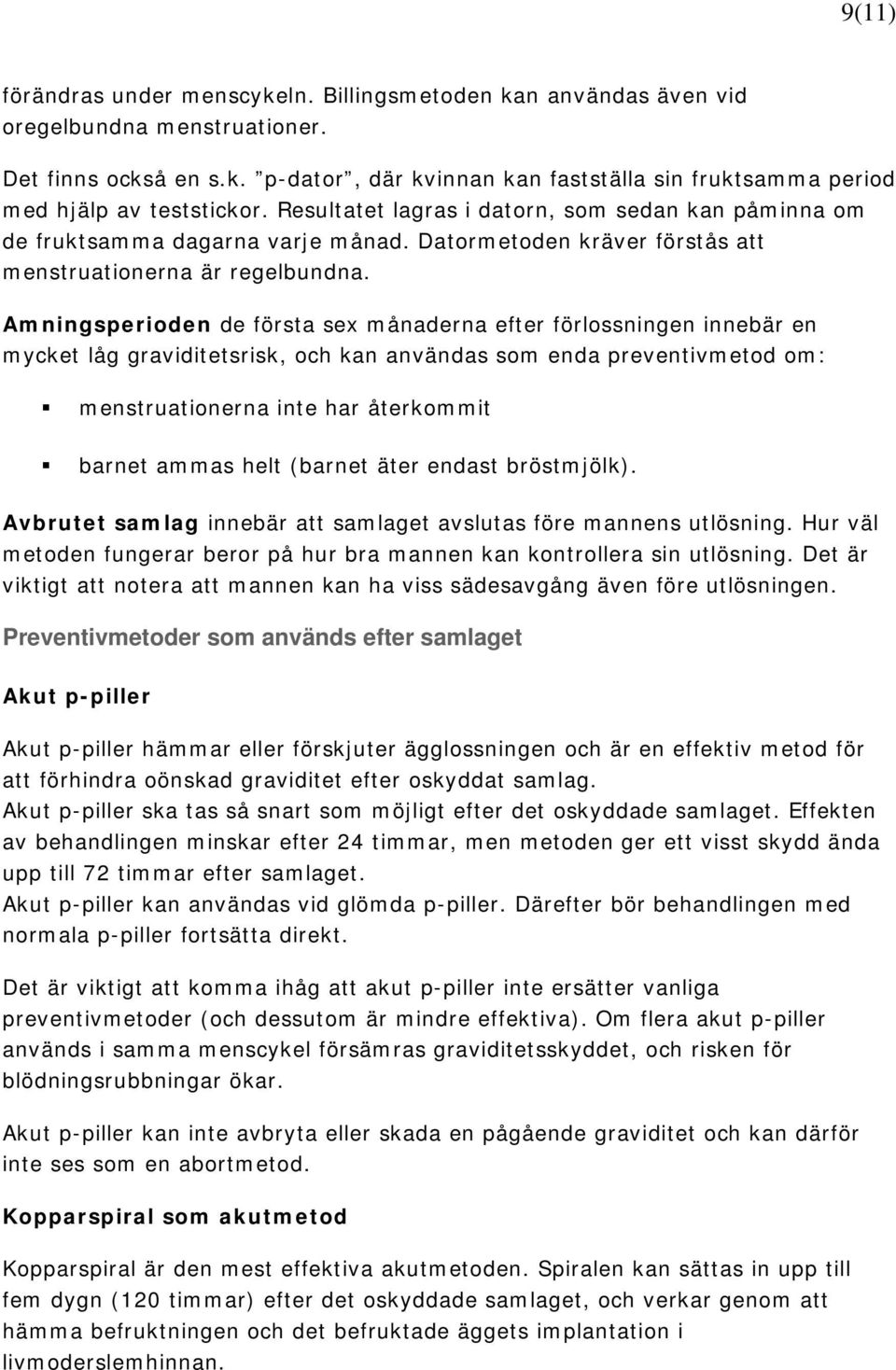 Amningsperioden de första sex månaderna efter förlossningen innebär en mycket låg graviditetsrisk, och kan användas som enda preventivmetod om: menstruationerna inte har återkommit barnet ammas helt