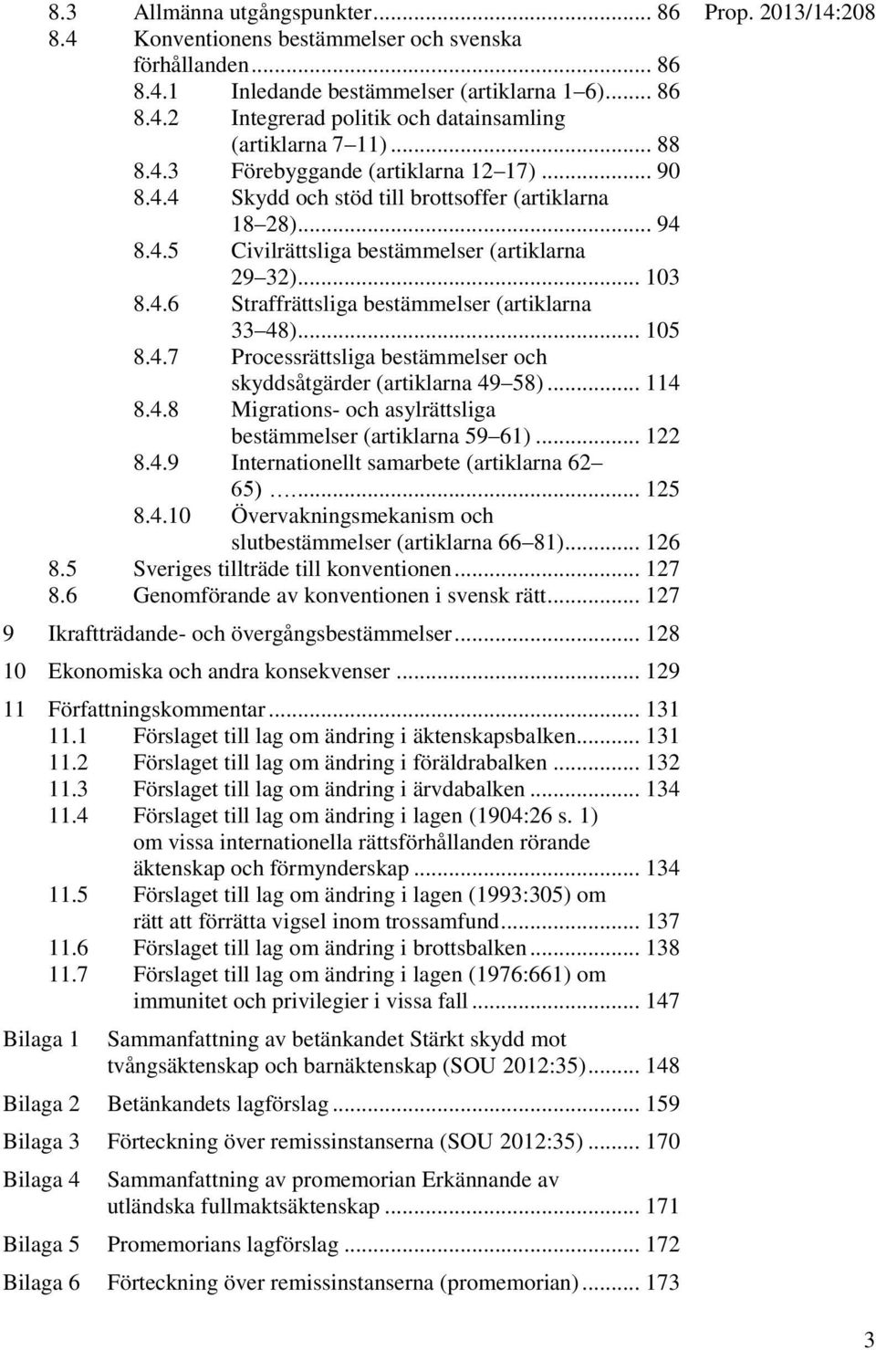 .. 105 8.4.7 Processrättsliga bestämmelser och skyddsåtgärder (artiklarna 49 58)... 114 8.4.8 Migrations- och asylrättsliga bestämmelser (artiklarna 59 61)... 122 8.4.9 Internationellt samarbete (artiklarna 62 65).