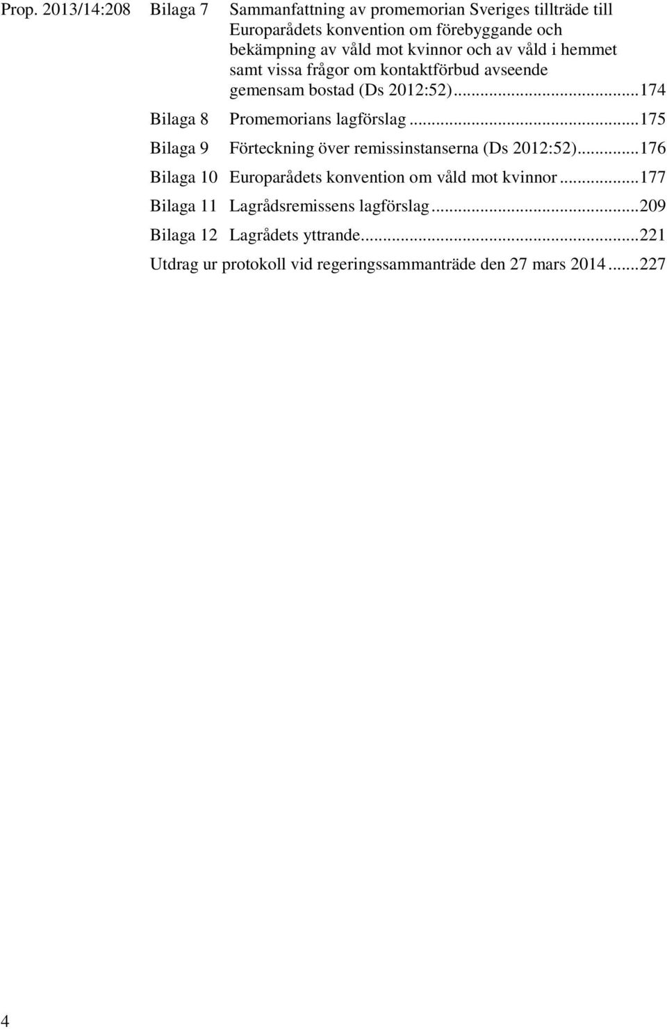 .. 175 Bilaga 9 Förteckning över remissinstanserna (Ds 2012:52)... 176 Bilaga 10 Europarådets konvention om våld mot kvinnor.