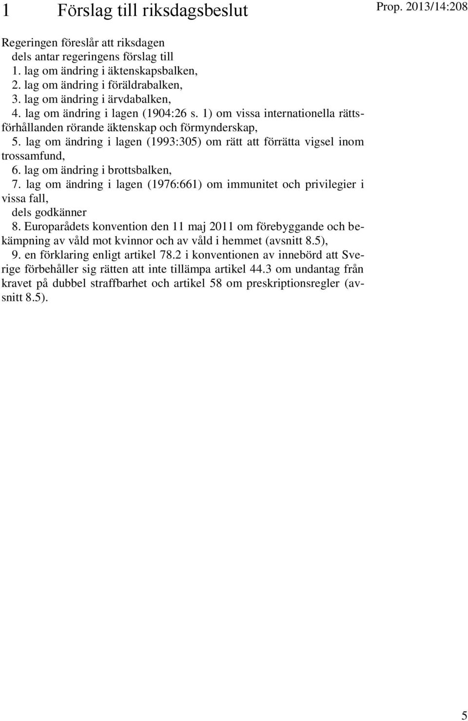 lag om ändring i lagen (1993:305) om rätt att förrätta vigsel inom trossamfund, 6. lag om ändring i brottsbalken, 7.